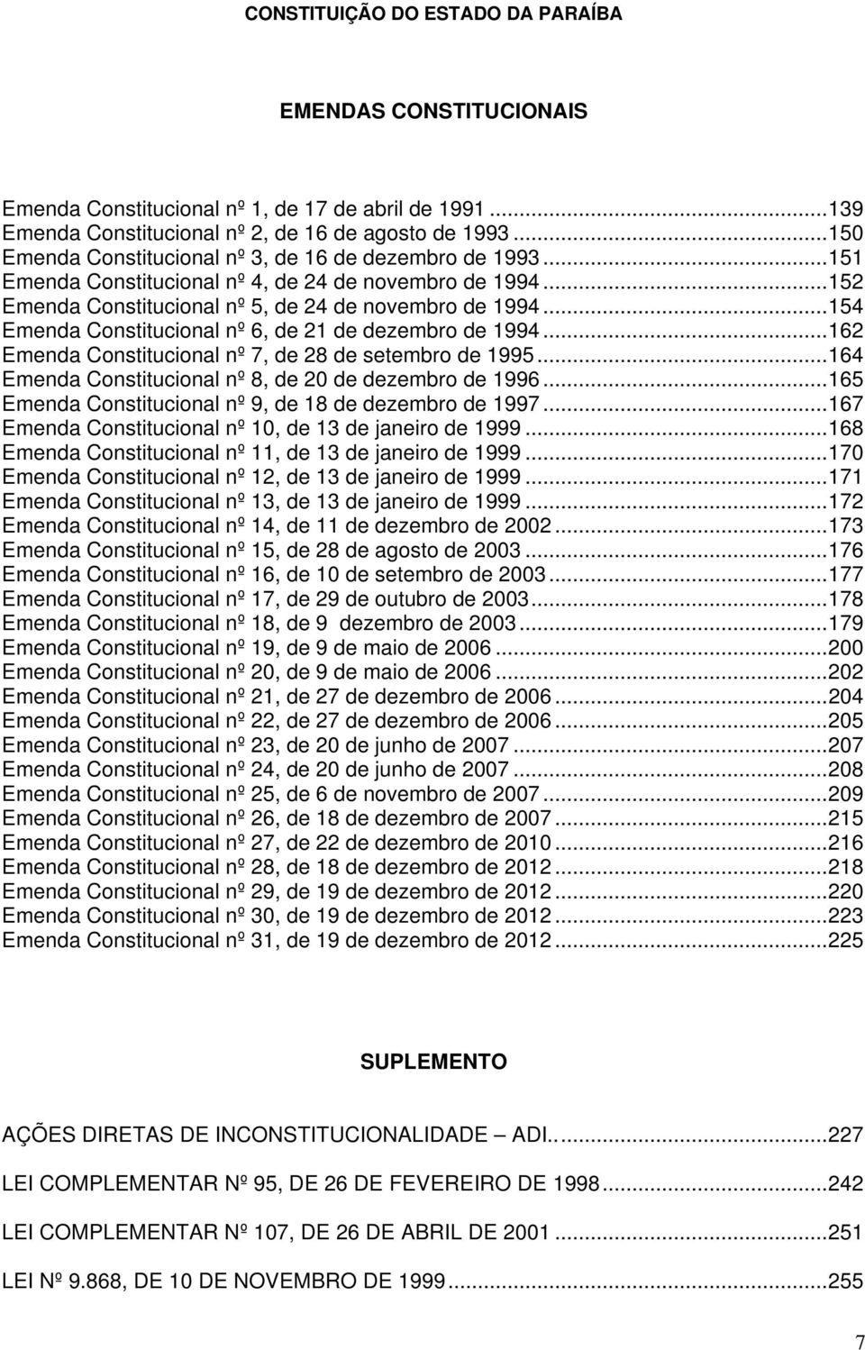 ..162 Emenda Constitucional nº 7, de 28 de setembro de 1995...164 Emenda Constitucional nº 8, de 20 de dezembro de 1996...165 Emenda Constitucional nº 9, de 18 de dezembro de 1997.