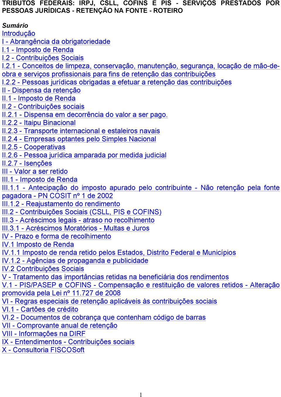 1 - Imposto de Renda II.2 - Contribuições sociais II.2.1 - Dispensa em decorrência do valor a ser pago. II.2.2 - Itaipu Binacional II.2.3 - Transporte internacional e estaleiros navais II.2.4 - Empresas optantes pelo Simples Nacional II.