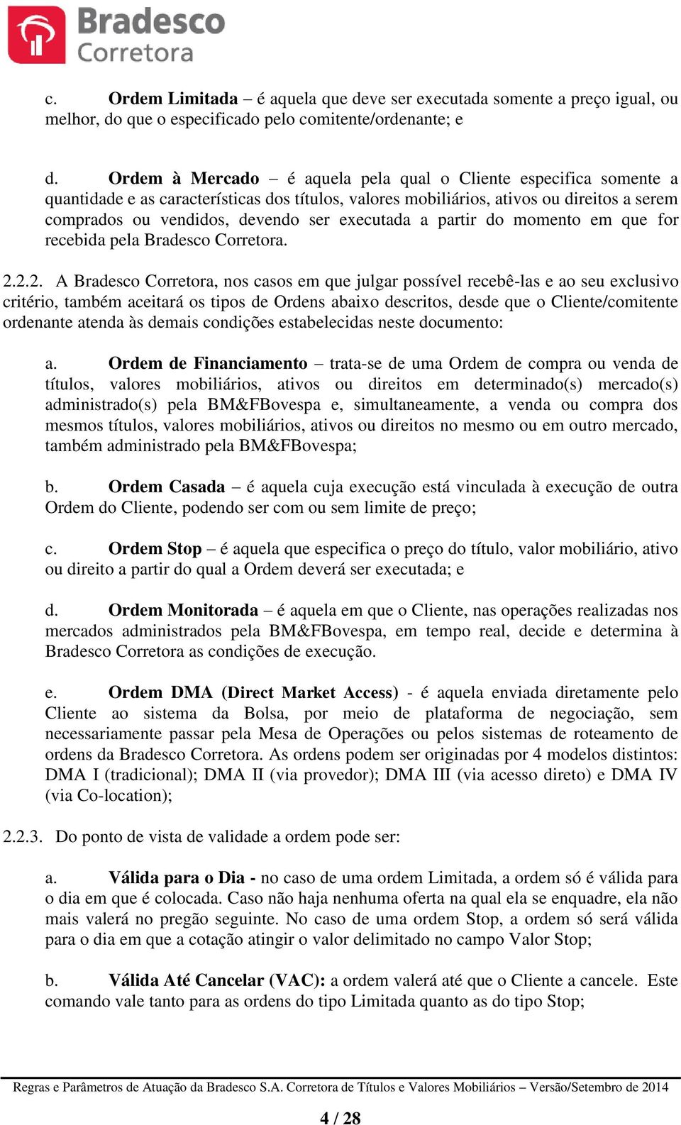 executada a partir do momento em que for recebida pela Bradesco Corretora. 2.