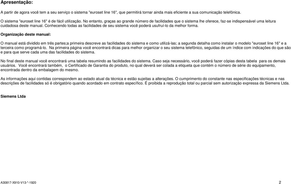 Conhecendo todas as facilidades de seu sistema você poderá usufruí-lo da melhor forma.