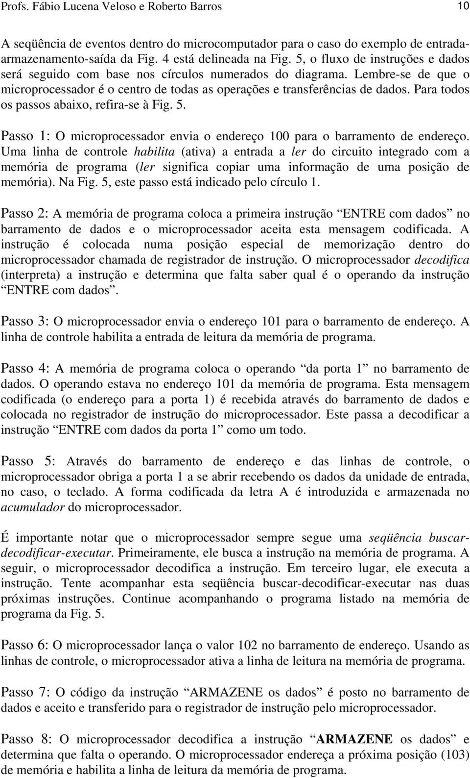 Para todos os passos abaixo, refira-se à Fig. 5. Passo : O microprocessador envia o endereço para o barramento de endereço.