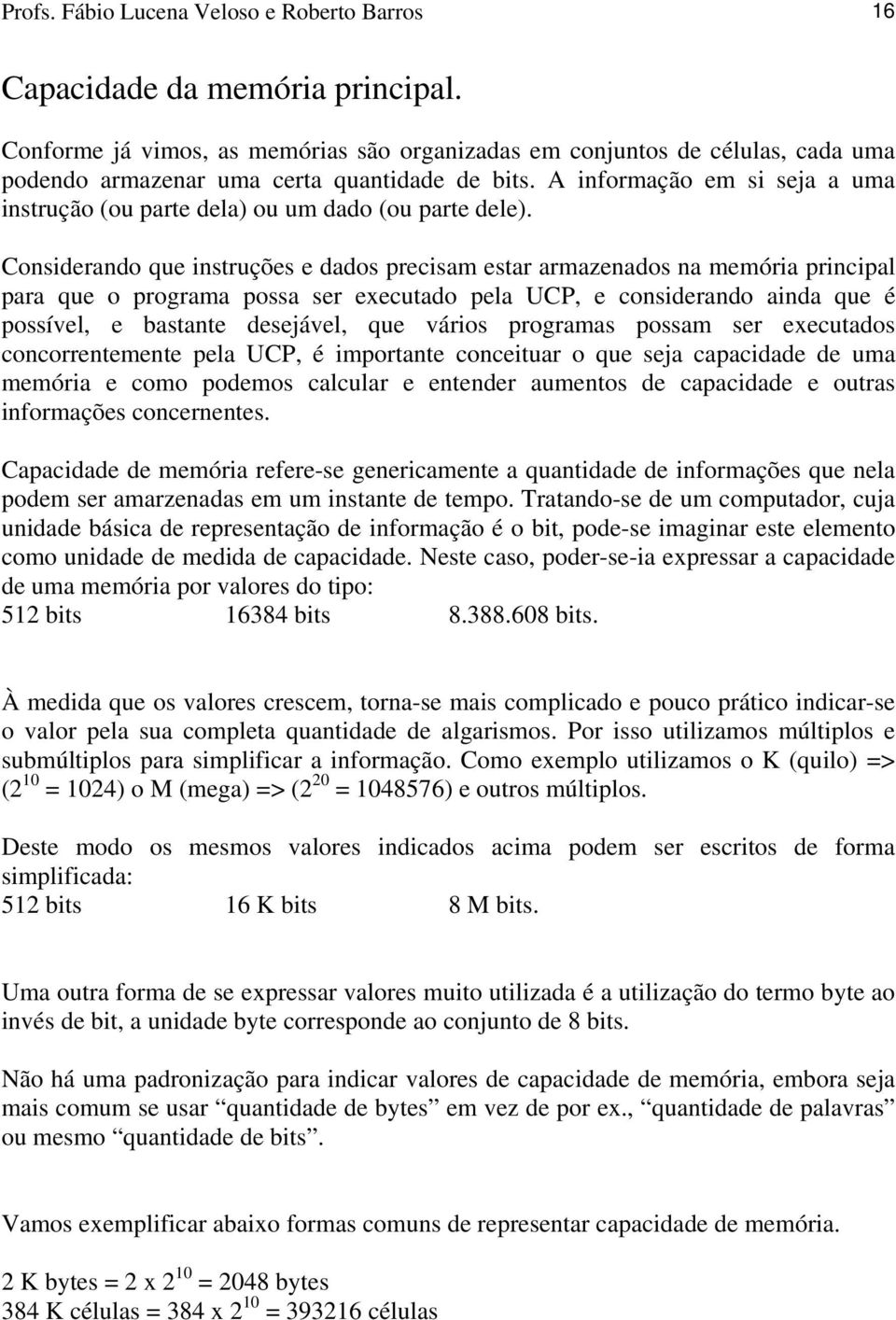 A informação em si seja a uma instrução (ou parte dela) ou um dado (ou parte dele).