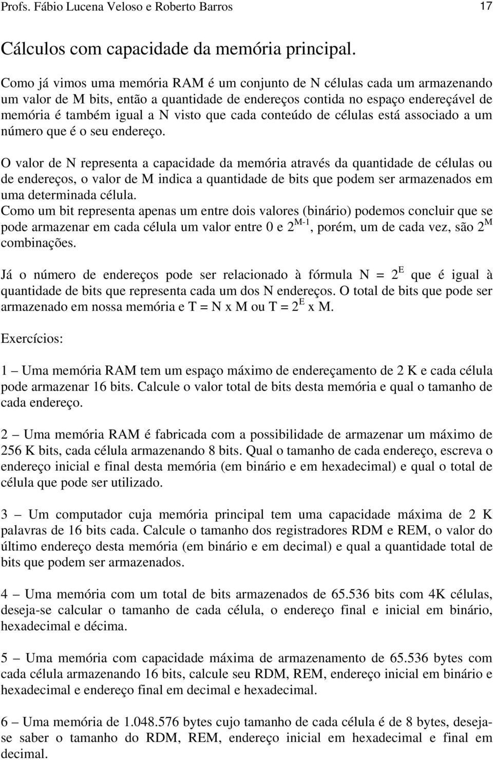 cada conteúdo de células está associado a um número que é o seu endereço.