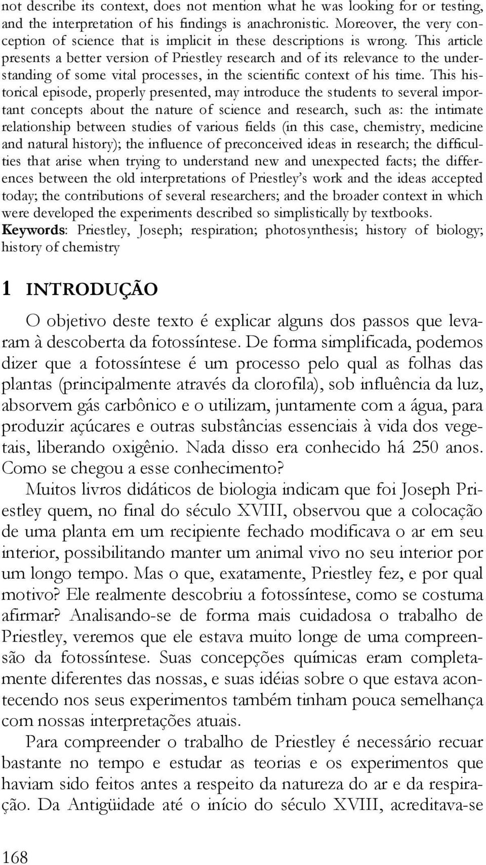 This article presents a better version of Priestley research and of its relevance to the understanding of some vital processes, in the scientific context of his time.