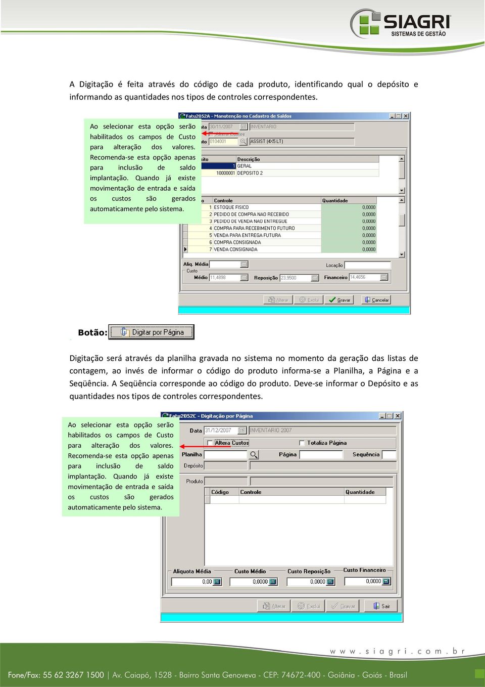 Quando já existe movimentação de entrada e saída os custos são gerados automaticamente pelo sistema.