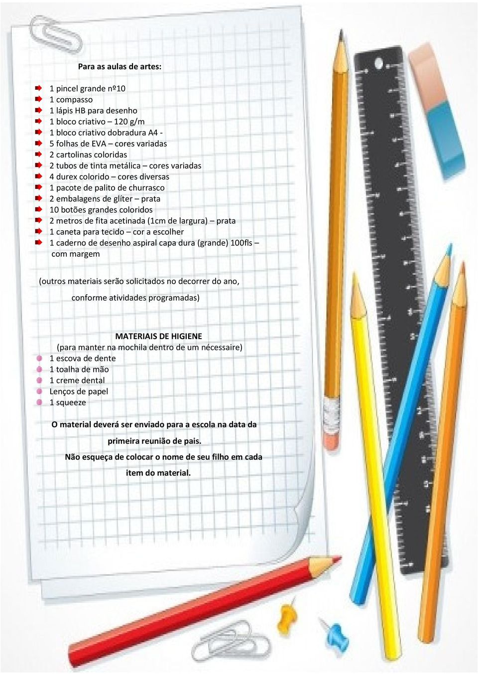 (1cm de largura) prata 1 caneta para tecido cor a escolher 1 caderno de desenho aspiral capa dura (grande) 100fls com margem (outros materiais serão solicitados no decorrer do ano,