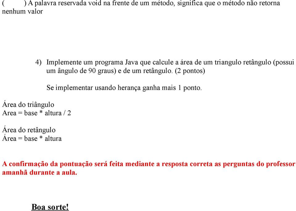 (2 pontos) Área do triângulo Area = base altura / 2 Área do retângulo Área = base altura Se implementar usando herança