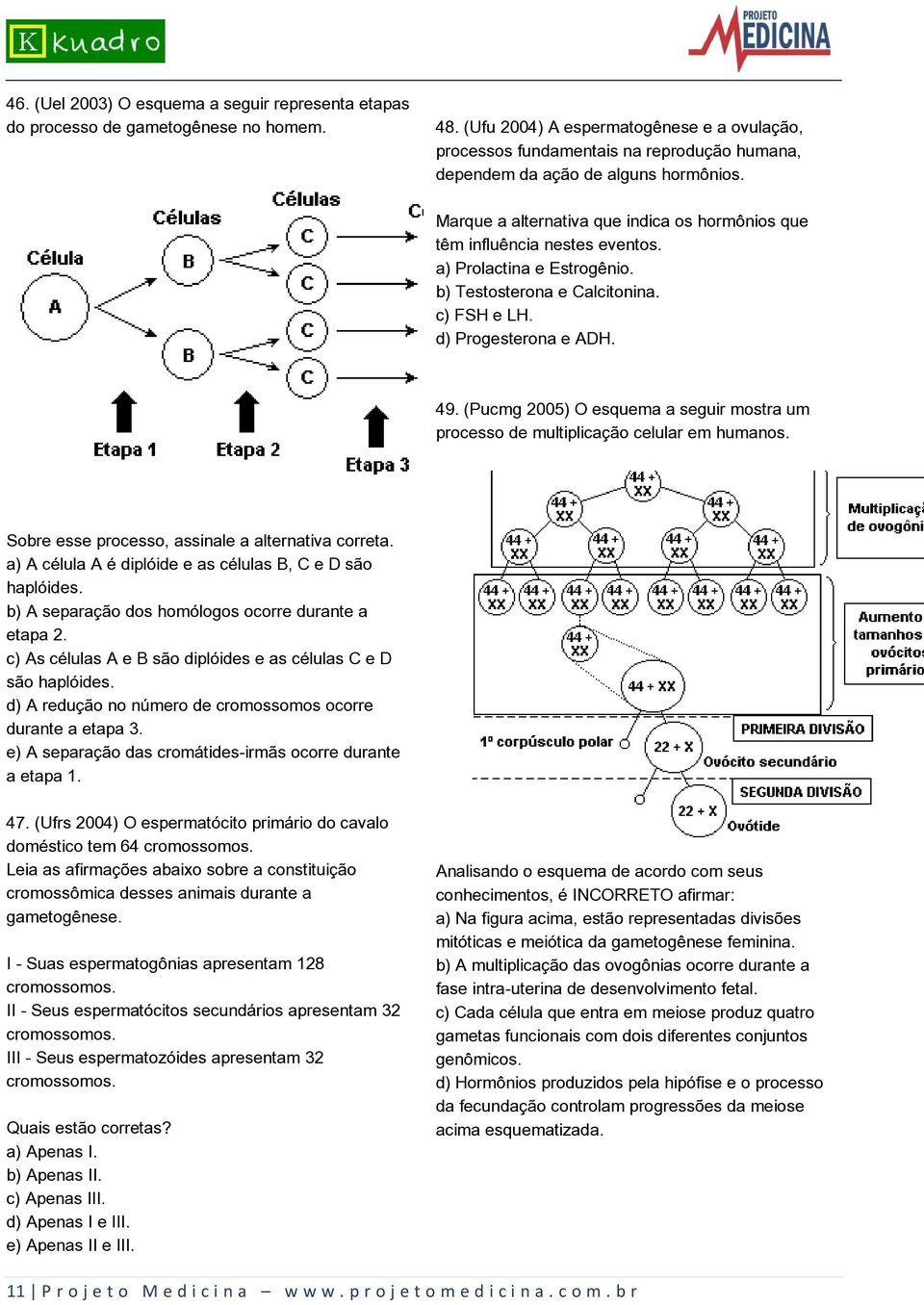 Marque a alternativa que indica os hormônios que têm influência nestes eventos. a) Prolactina e Estrogênio. b) Testosterona e Calcitonina. c) FSH e LH. d) Progesterona e ADH. 49.