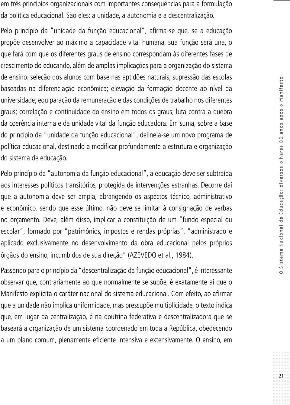 ensino correspondam às diferentes fases de crescimento do educando, além de amplas implicações para a organização do sistema de ensino: seleção dos alunos com base nas aptidões naturais; supressão