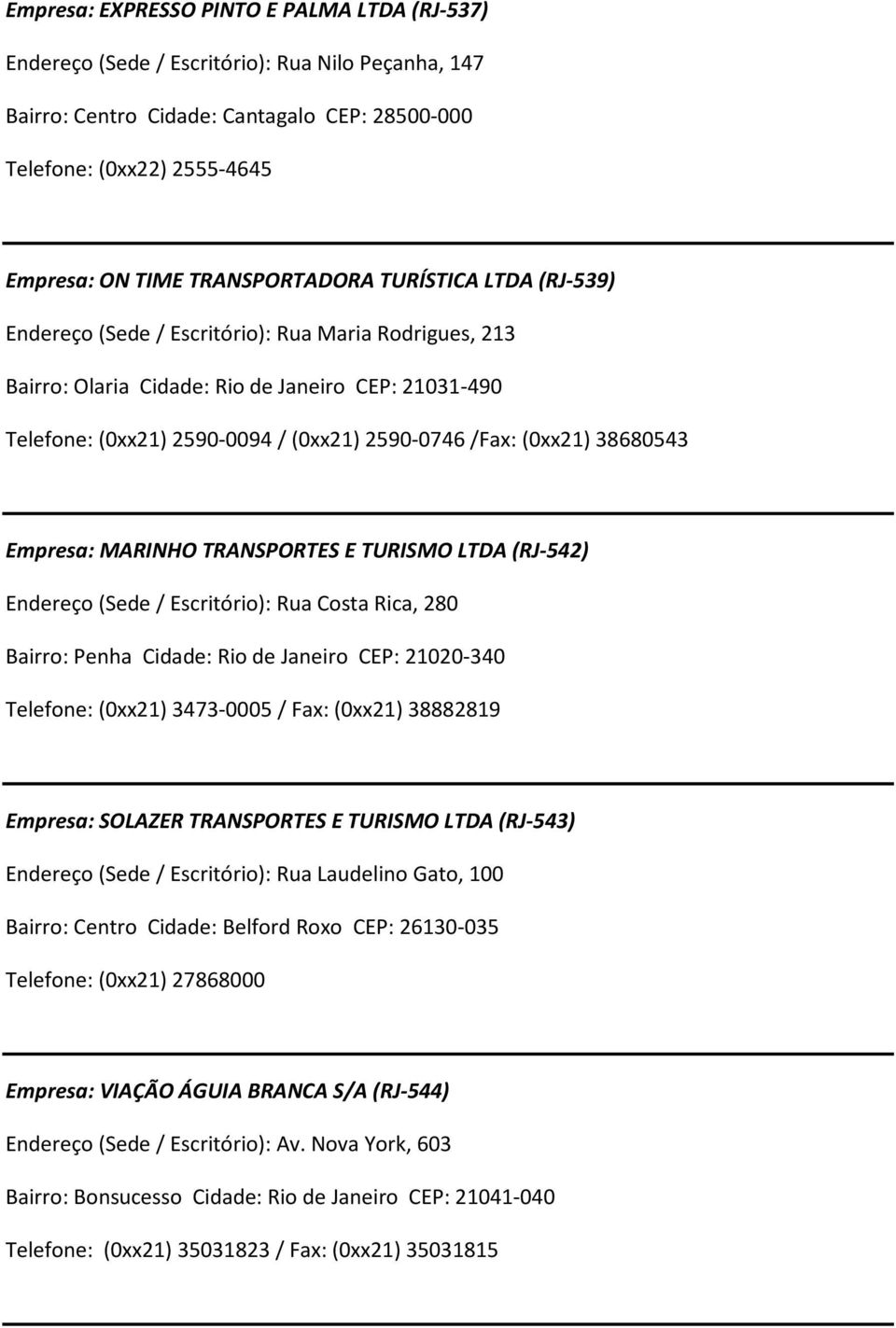 /Fax:(0xx21) 38680543 Empresa: MARINHO TRANSPORTES E TURISMO LTDA (RJ-542) Endereço (Sede/ Escritório): Rua Costa Rica, 280 Bairro: Penha Cidade: Rio de Janeiro CEP: 21020-340 Telefone: (0xx21)