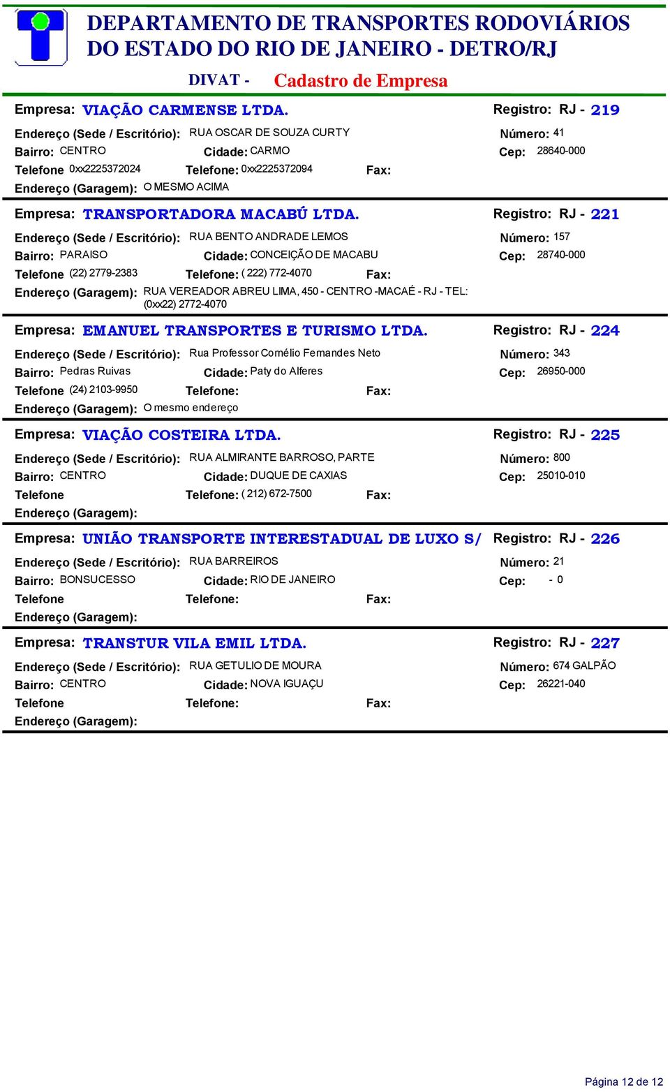 LTDA. Registro: RJ - 221 Endereço (Sede / Escritório): RUA BENTO ANDRADE LEMOS Número: 157 Bairro: PARAISO Cidade: CONCEIÇÃO DE MACABU Cep: 28740-000 Telefone (22) 2779-2383 ( 222) 772-4070 RUA