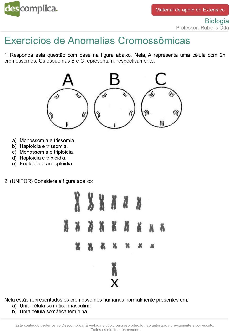 b) Haploidia e trissomia. c) Monossomia e triploidia. d) Haploidia e triploidia. e) Euploidia e aneuploidia. 2.