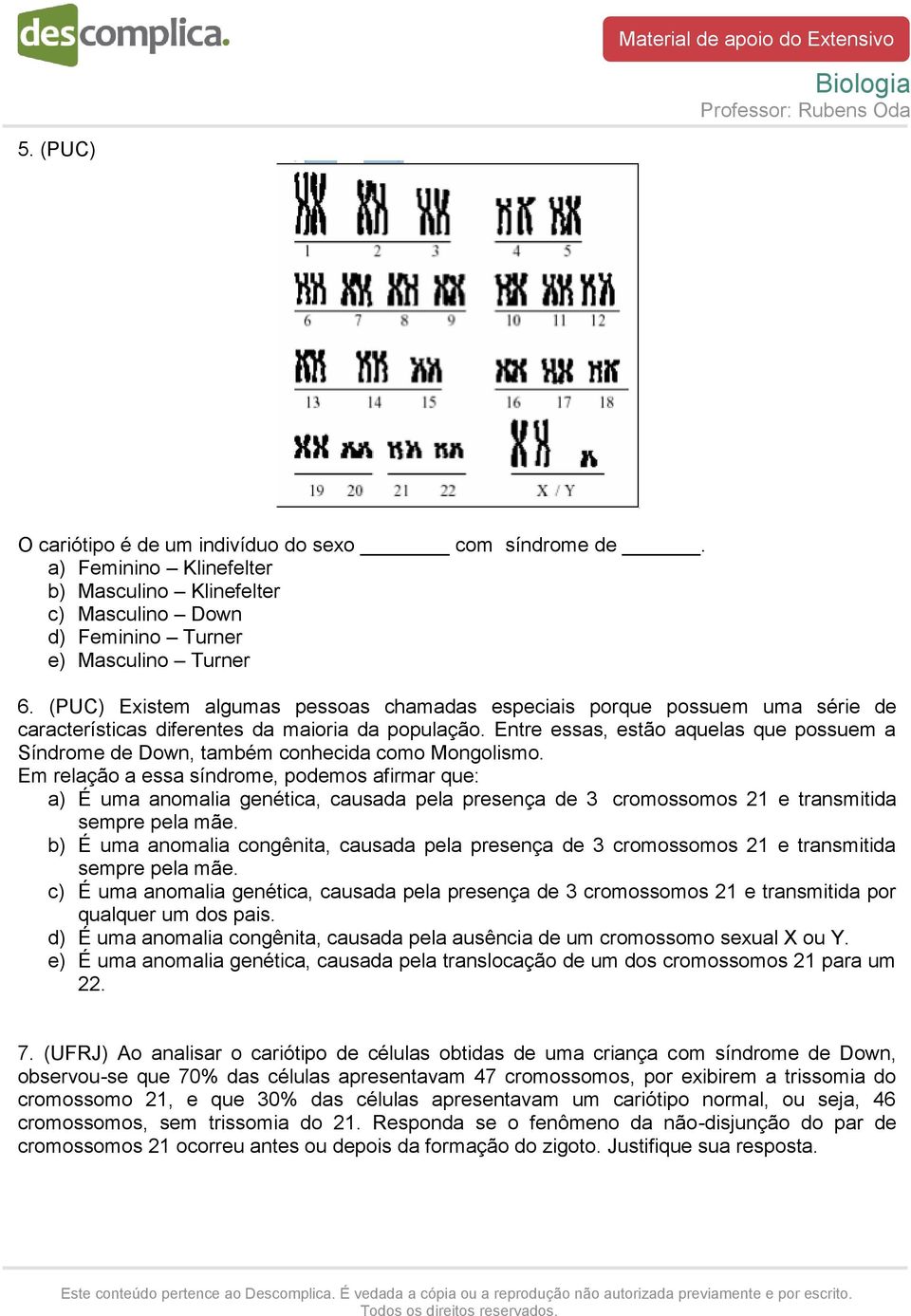 Entre essas, estão aquelas que possuem a Síndrome de Down, também conhecida como Mongolismo.