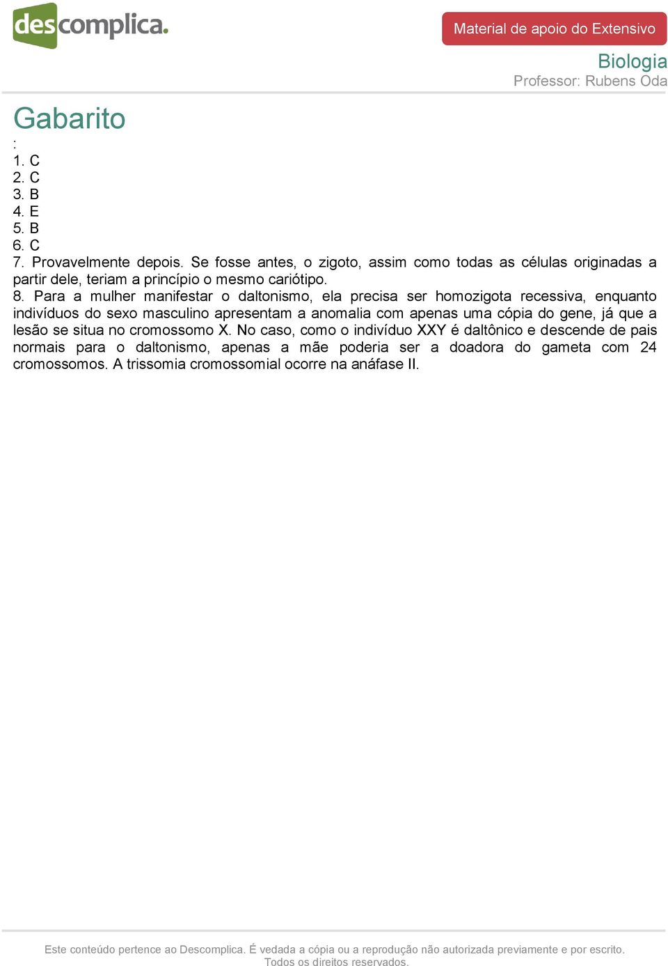 Para a mulher manifestar o daltonismo, ela precisa ser homozigota recessiva, enquanto indivíduos do sexo masculino apresentam a anomalia com apenas