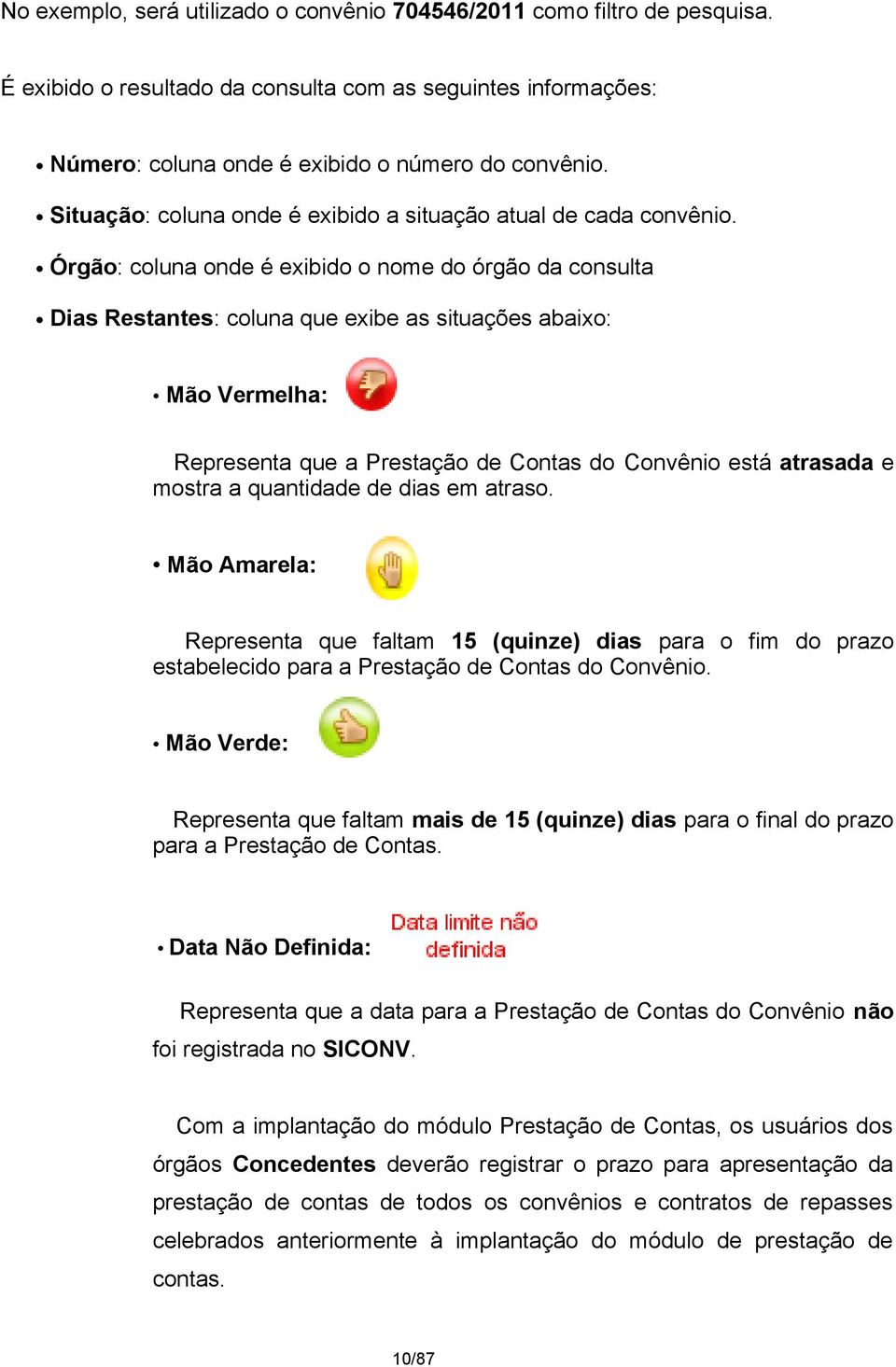 Órgão: coluna onde é exibido o nome do órgão da consulta Dias Restantes: coluna que exibe as situações abaixo: Mão Vermelha: Representa que a Prestação de Contas do Convênio está atrasada e mostra a