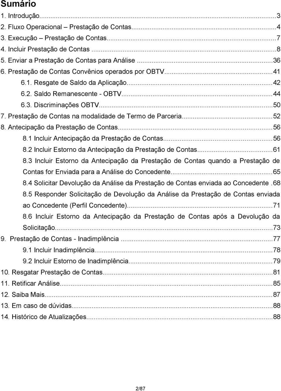 Prestação de Contas na modalidade de Termo de Parceria...52 8. Antecipação da Prestação de Contas...56 8.1 Incluir Antecipação da Prestação de Contas...56 8.2 Incluir Estorno da Antecipação da Prestação de Contas.