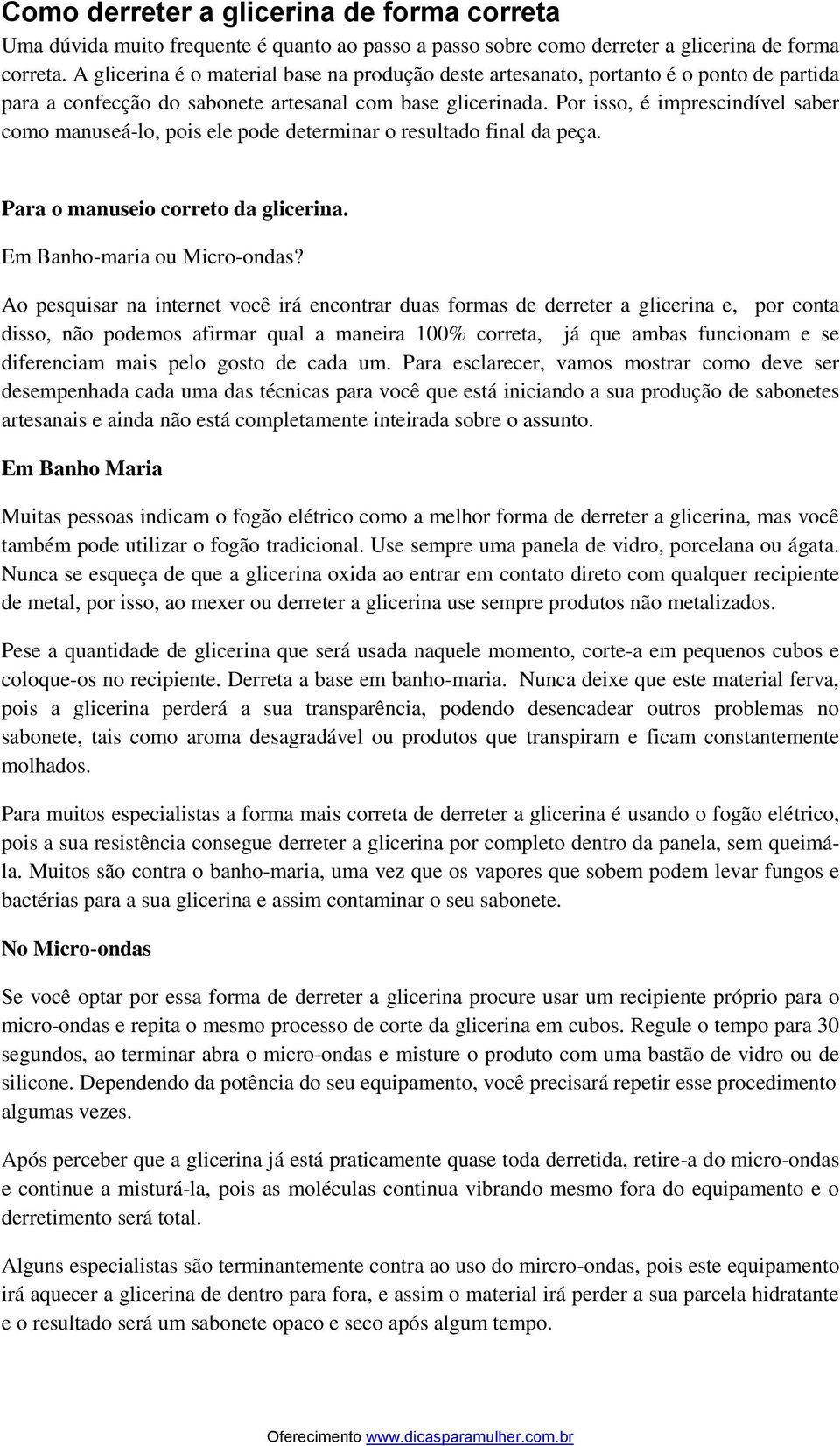 Por isso, é imprescindível saber como manuseá-lo, pois ele pode determinar o resultado final da peça. Para o manuseio correto da glicerina. Em Banho-maria ou Micro-ondas?