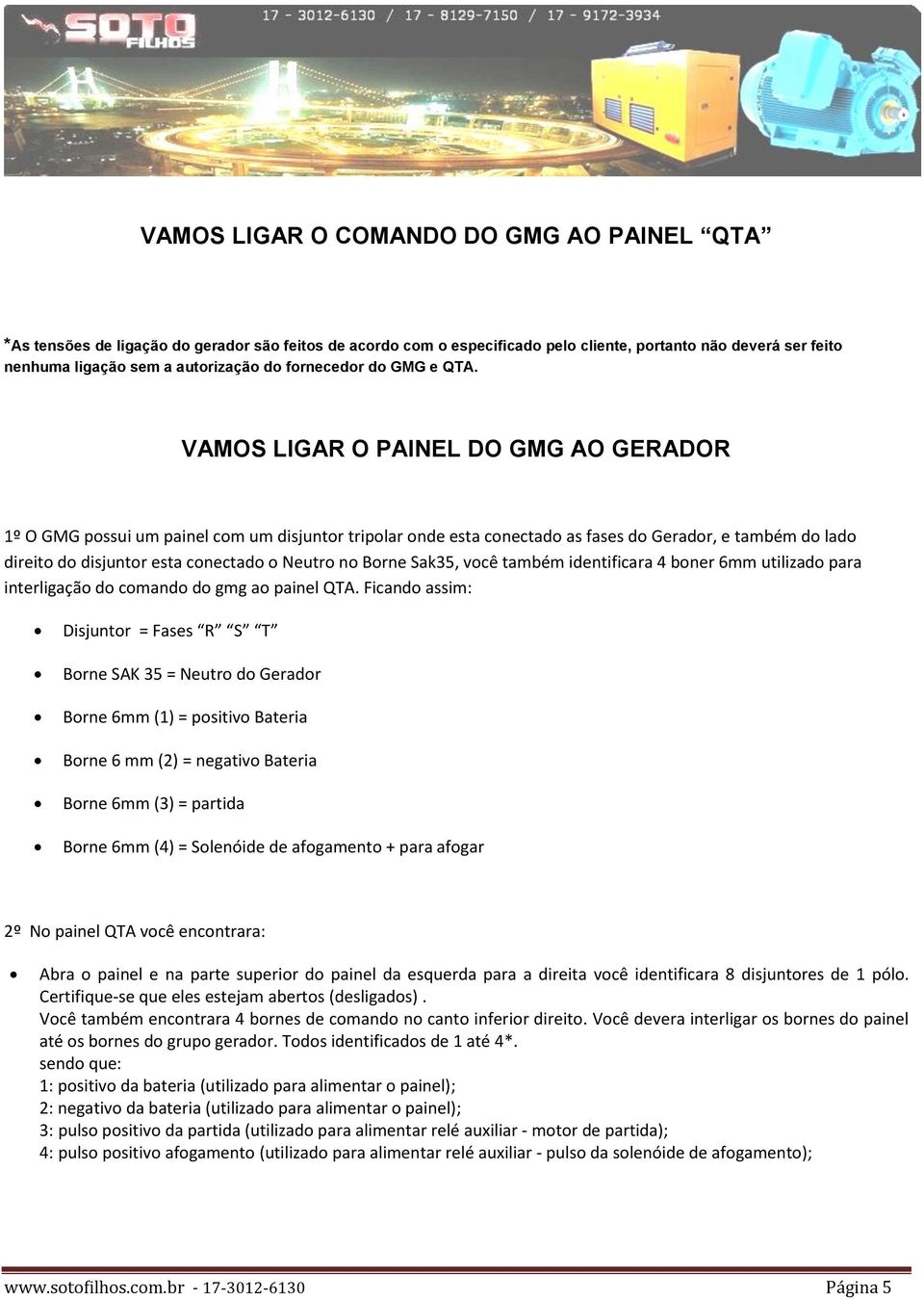 VAMOS LIGAR O PAINEL DO GMG AO GERADOR 1º O GMG possui um painel com um disjuntor tripolar onde esta conectado as fases do Gerador, e também do lado direito do disjuntor esta conectado o Neutro no