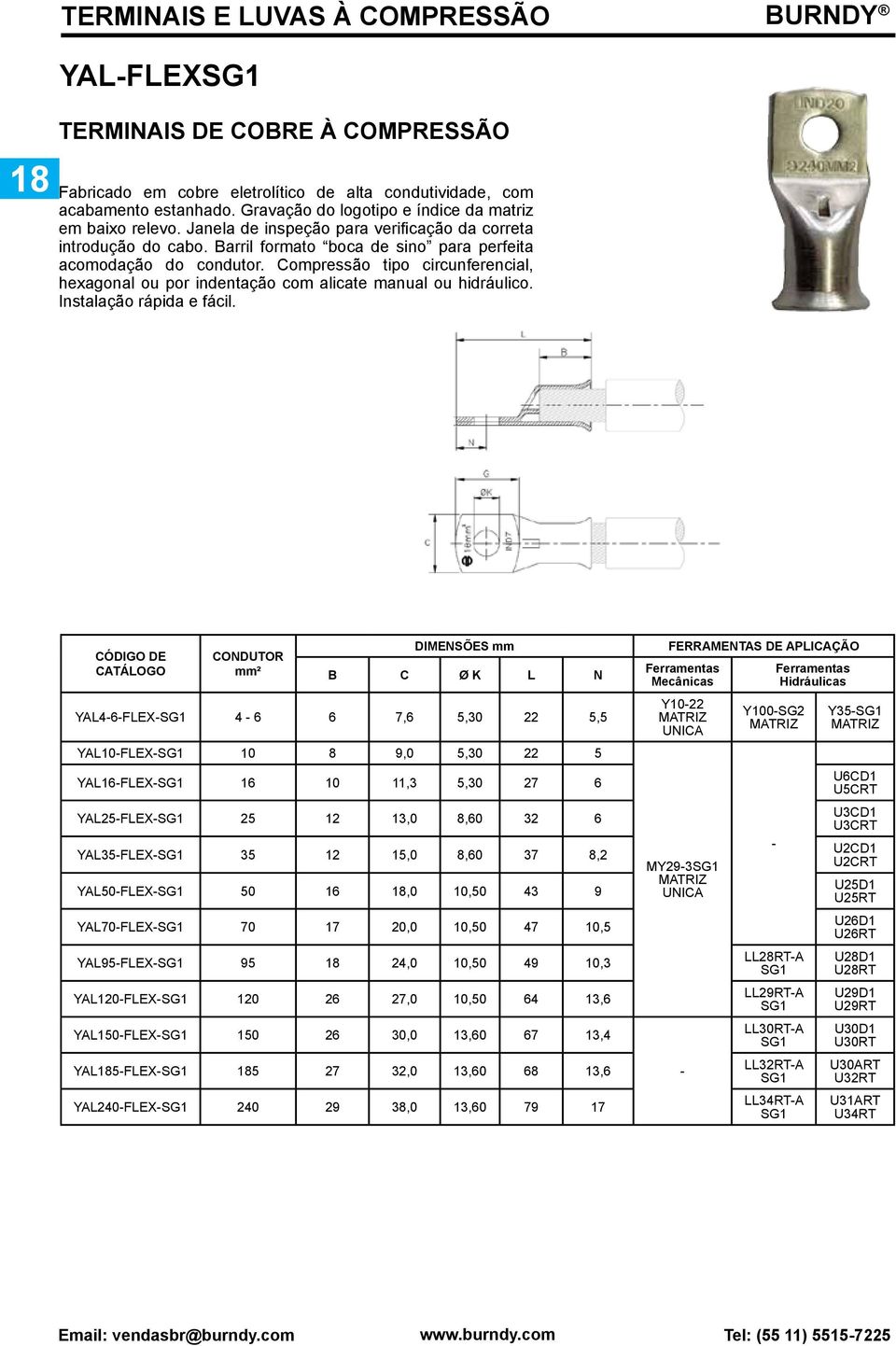 Compressão tipo circunferencial, hexagonal ou por indentação com alicate manual ou hidráulico. Instalação rápida e fácil.