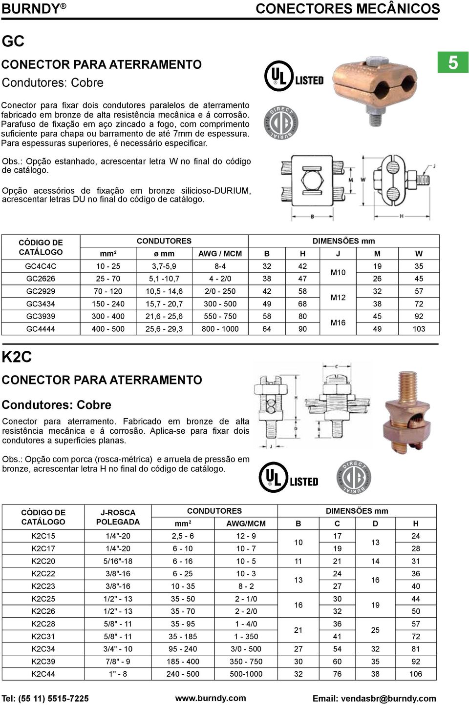 : Opção estanhado, acrescentar letra W no final do código de catálogo. Opção acessórios de fixação em bronze silicioso-durium, acrescentar letras DU no final do código de catálogo.