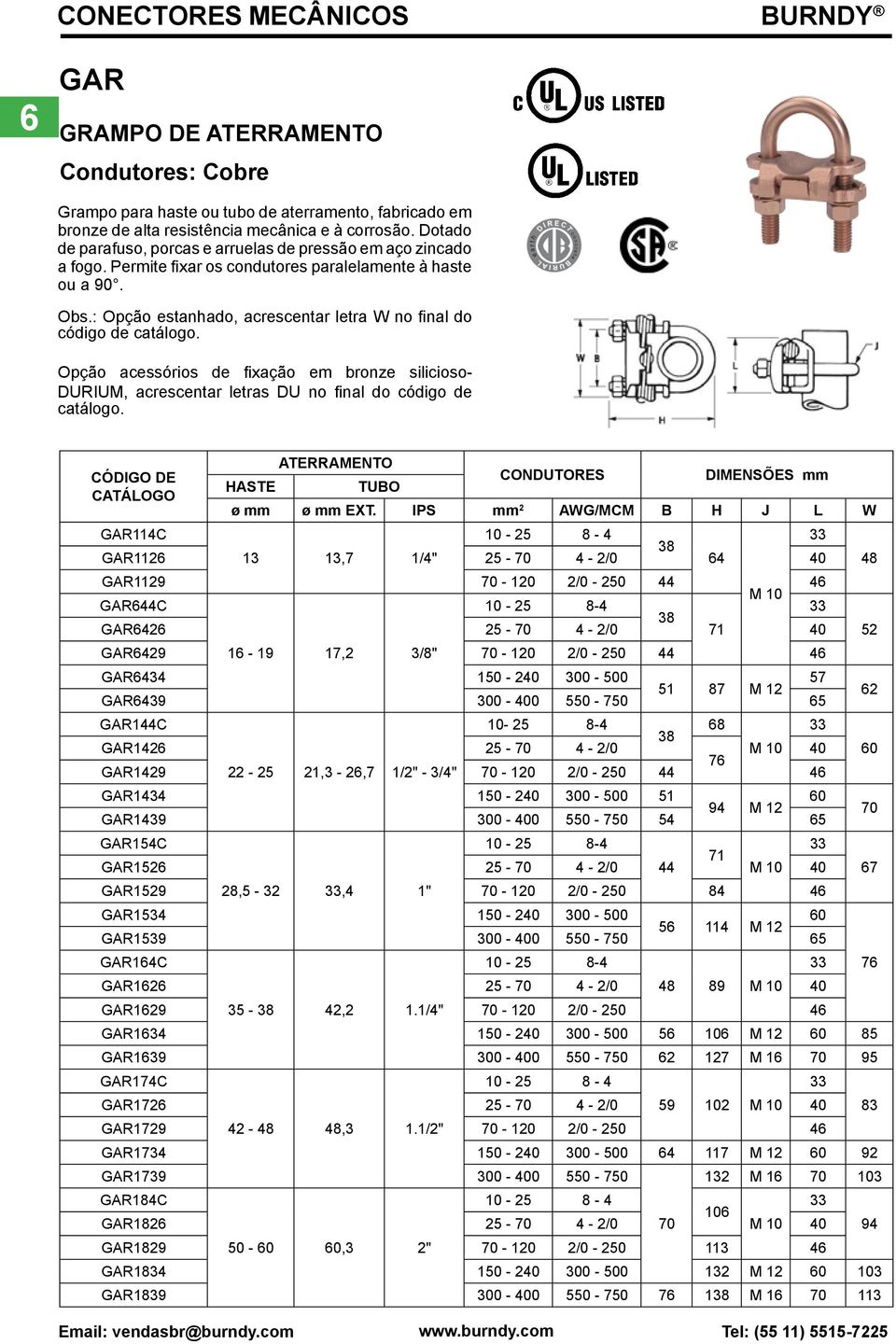 : Opção estanhado, acrescentar letra W no final do código de catálogo. Opção acessórios de fixação em bronze silicioso- DURIUM, acrescentar letras DU no final do código de catálogo.