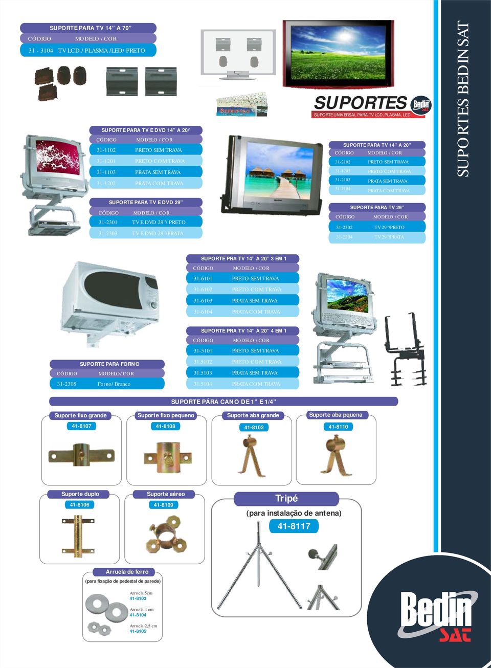 SUPORTE PARA TV E DVD 29 / COR 31-2301 TV E DVD 29 / PRETO 31-2303 TV E DVD 29 /PRATA SUPORTE PARA TV 29 / COR 31-2302 TV 29 /PRETO 31-2304 TV 29 /PRATA SUPORTE PRA TV 14 A 20 3 EM 1 / COR 31-6101