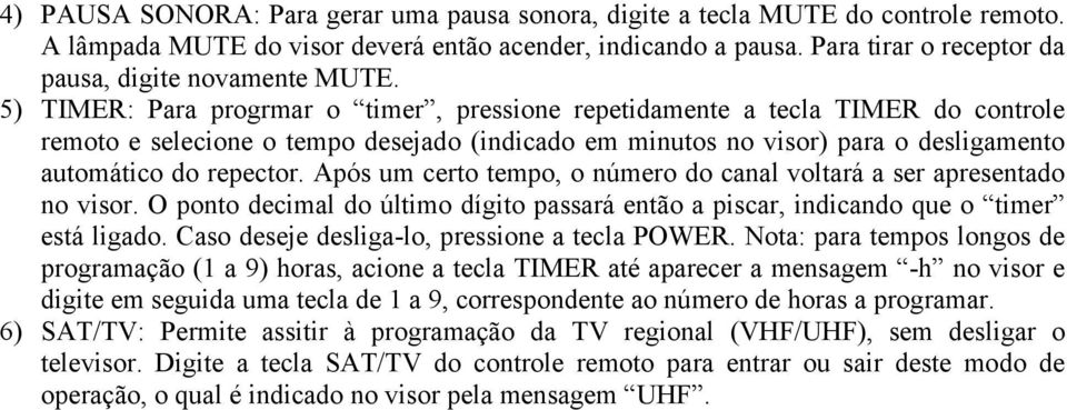 5) TIMER: Para progrmar o timer, pressione repetidamente a tecla TIMER do controle remoto e selecione o tempo desejado (indicado em minutos no visor) para o desligamento automático do repector.