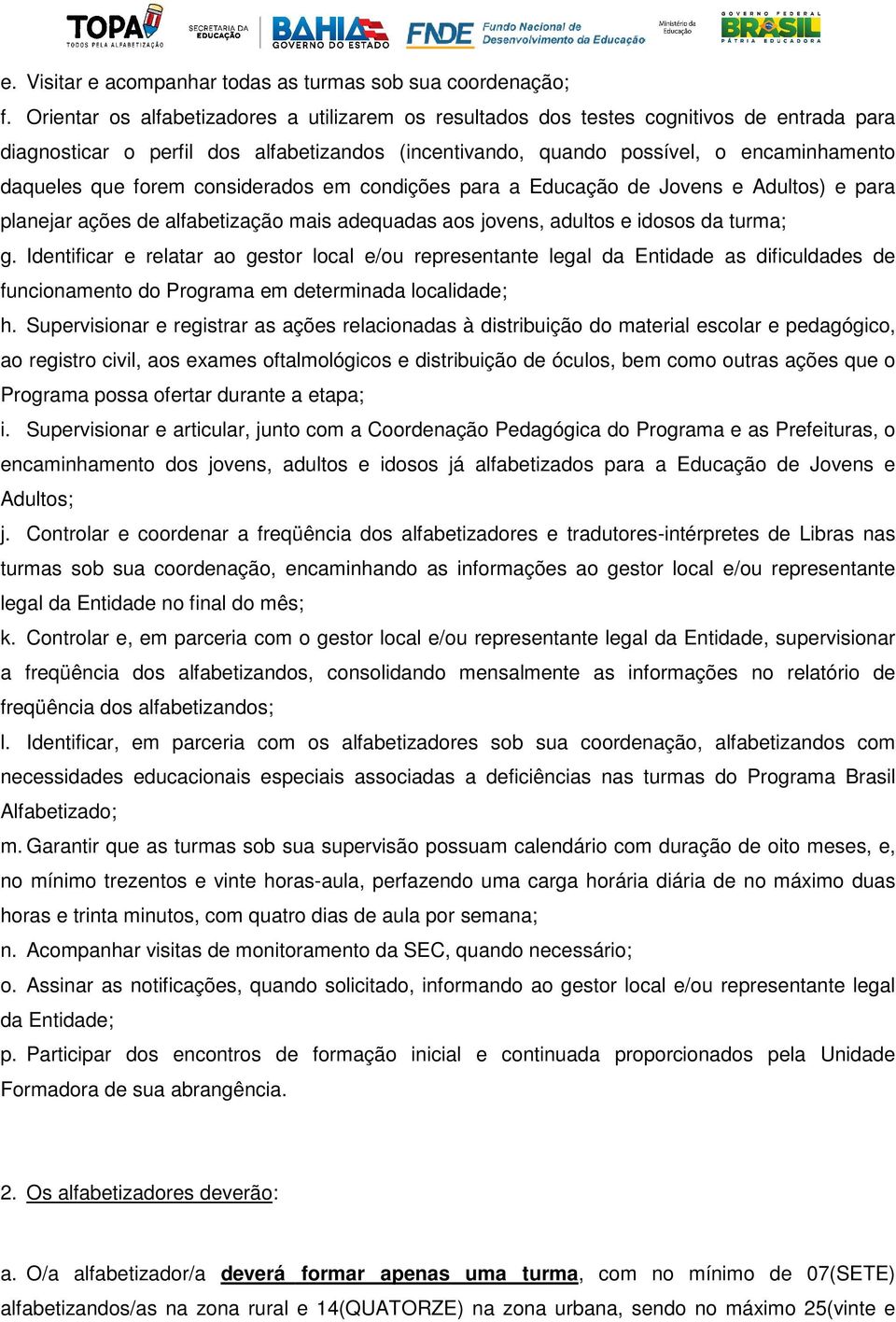 forem considerados em condições para a Educação de Jovens e Adultos) e para planejar ações de alfabetização mais adequadas aos jovens, adultos e idosos da turma; g.