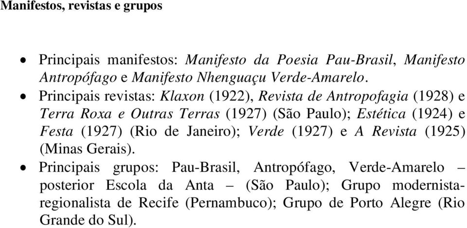 Principais revistas: Klaxon (1922), Revista de Antropofagia (1928) e Terra Roxa e Outras Terras (1927) (São Paulo); Estética (1924) e