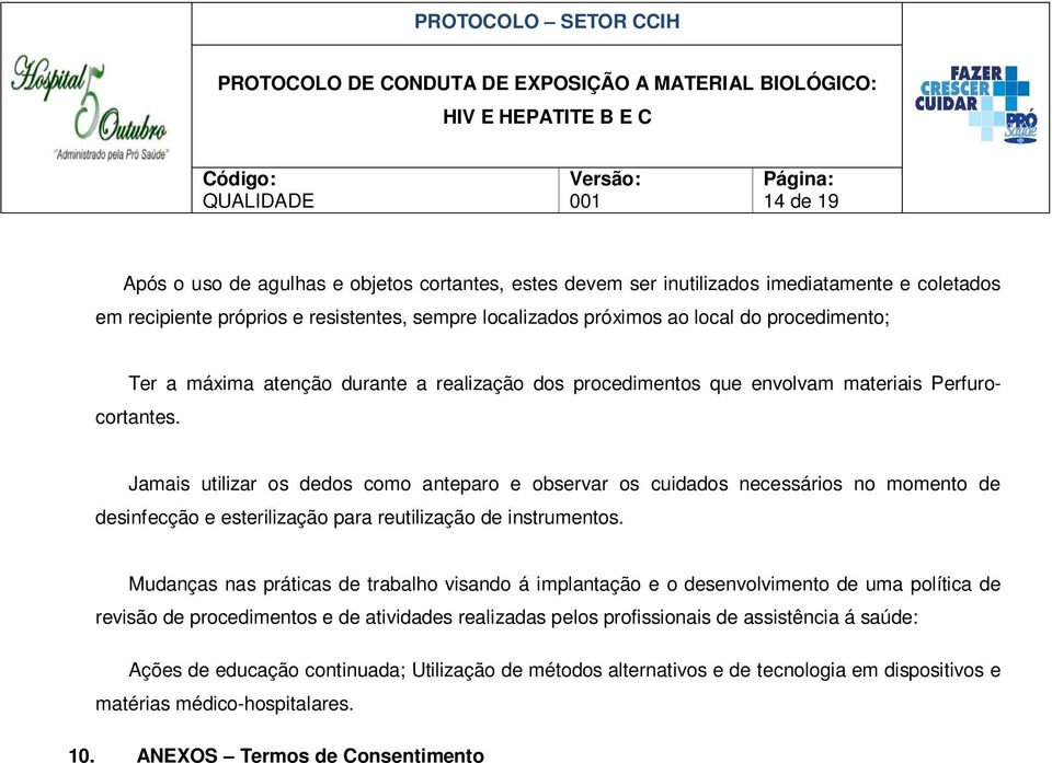 Jamais utilizar os dedos como anteparo e observar os cuidados necessários no momento de desinfecção e esterilização para reutilização de instrumentos.