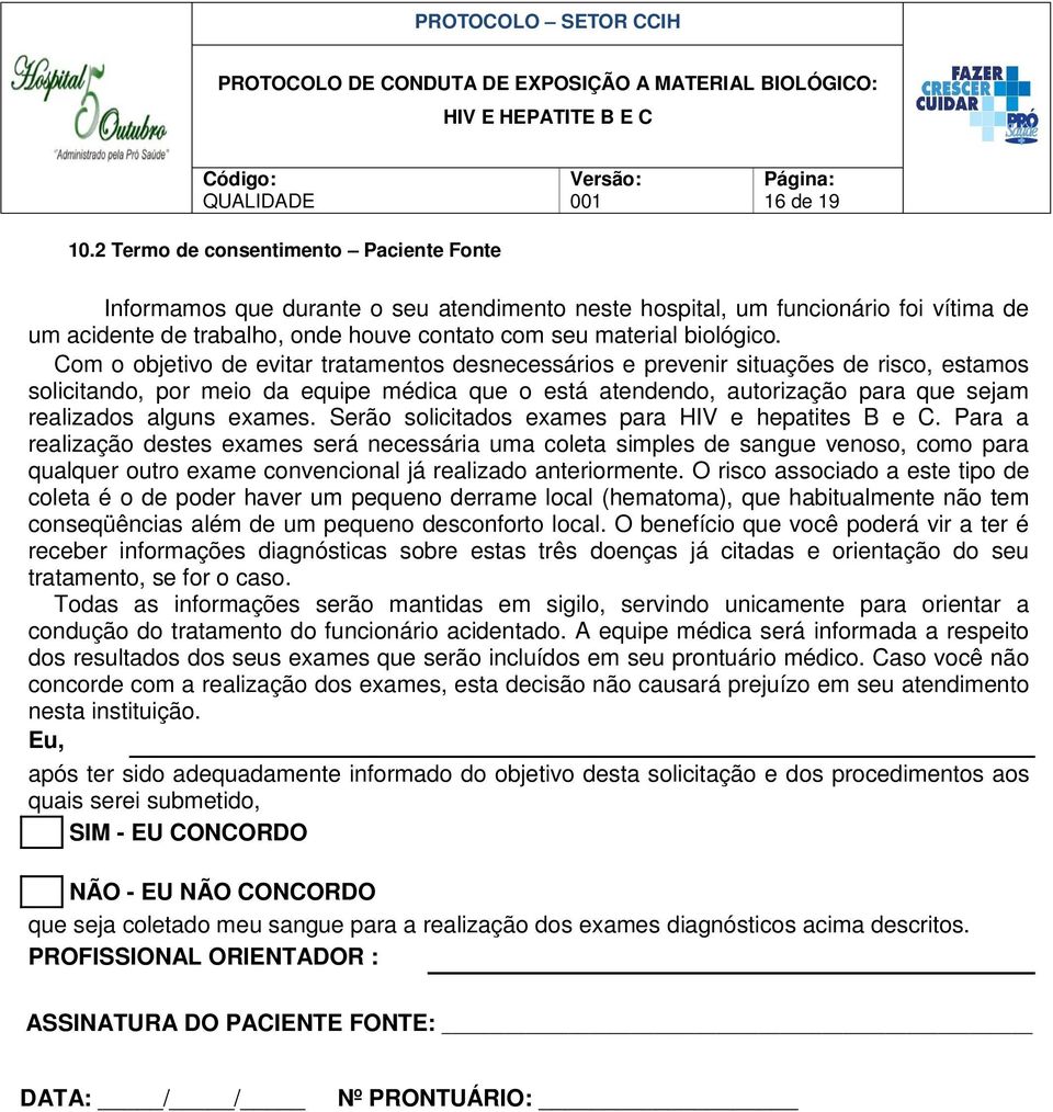 Com o objetivo de evitar tratamentos desnecessários e prevenir situações de risco, estamos solicitando, por meio da equipe médica que o está atendendo, autorização para que sejam realizados alguns