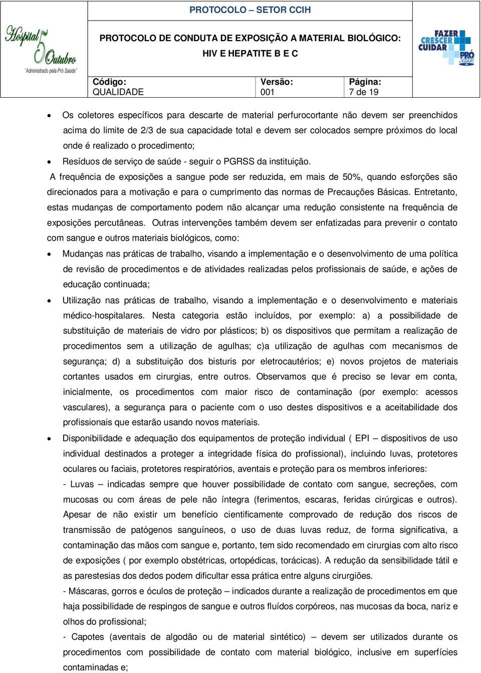 A frequência de exposições a sangue pode ser reduzida, em mais de 50%, quando esforções são direcionados para a motivação e para o cumprimento das normas de Precauções Básicas.