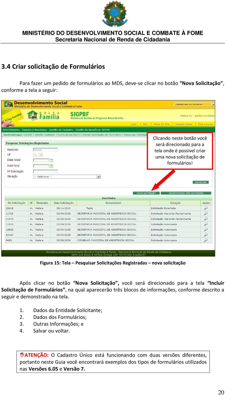 Figura 15: Tela Pesquisar Solicitações Registradas nova solicitação Após clicar no botão Nova Solicitação, você será direcionado para a tela Incluir Solicitação de Formulários, na qual aparecerão