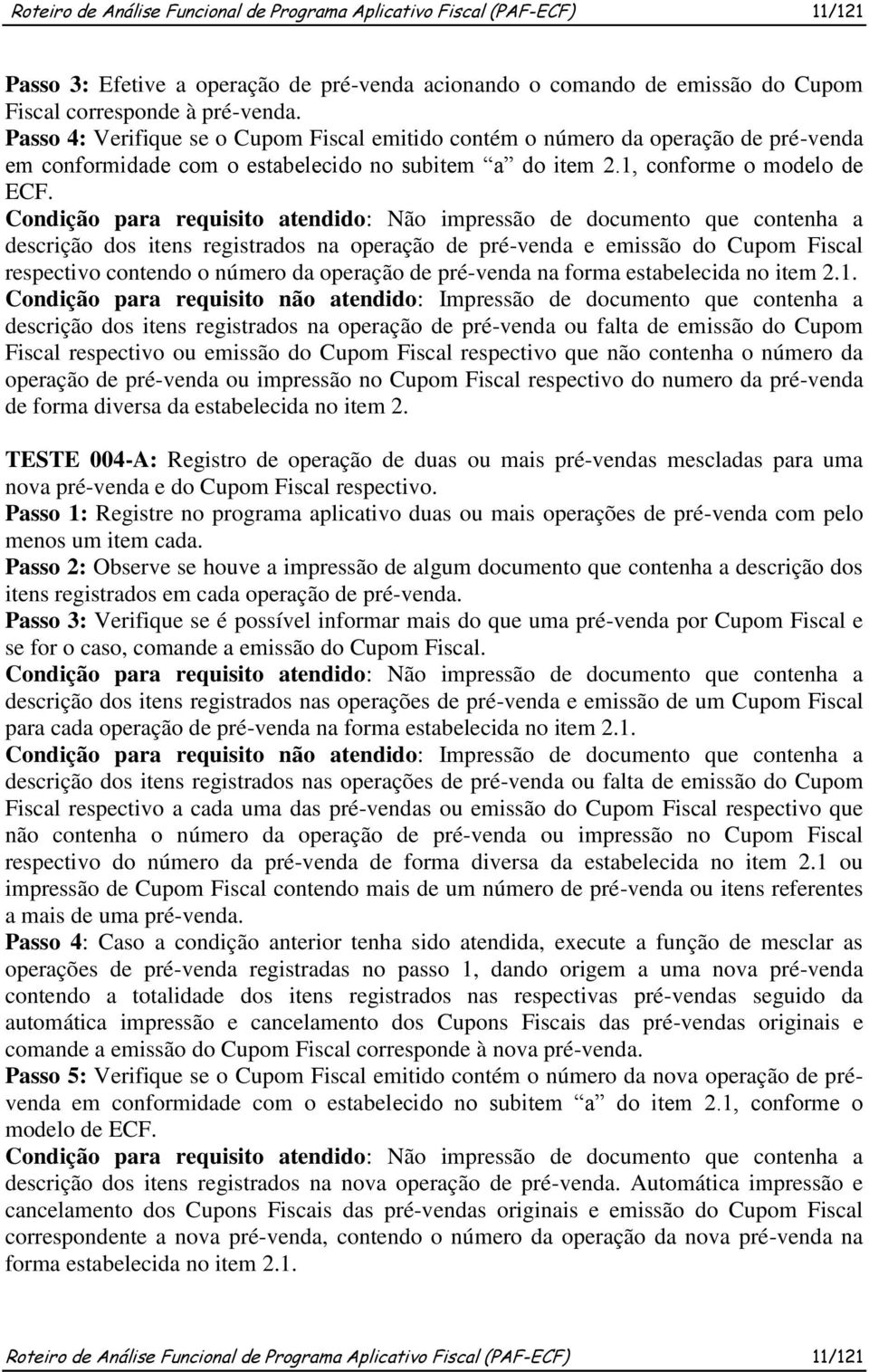 Condição para requisito atendido: Não impressão de documento que contenha a descrição dos itens registrados na operação de pré-venda e emissão do Cupom Fiscal respectivo contendo o número da operação