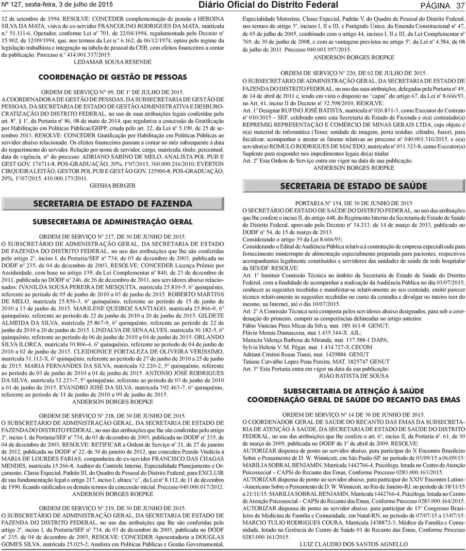 162, de 06/12/1974, optou pelo regime da legislação trabalhista e integração na tabela de pessoal da CEB, com efeitos financeiros a contar da publicação. Processo n.º 414.001.337/2015.