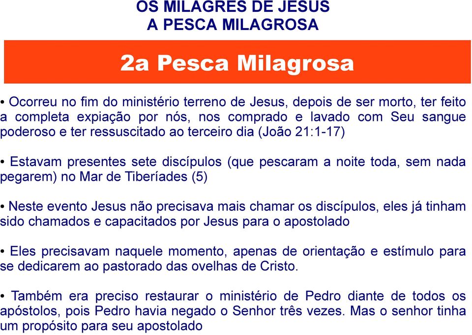 chamar os discípulos, eles já tinham sido chamados e capacitados por Jesus para o apostolado Eles precisavam naquele momento, apenas de orientação e estímulo para se dedicarem ao pastorado das