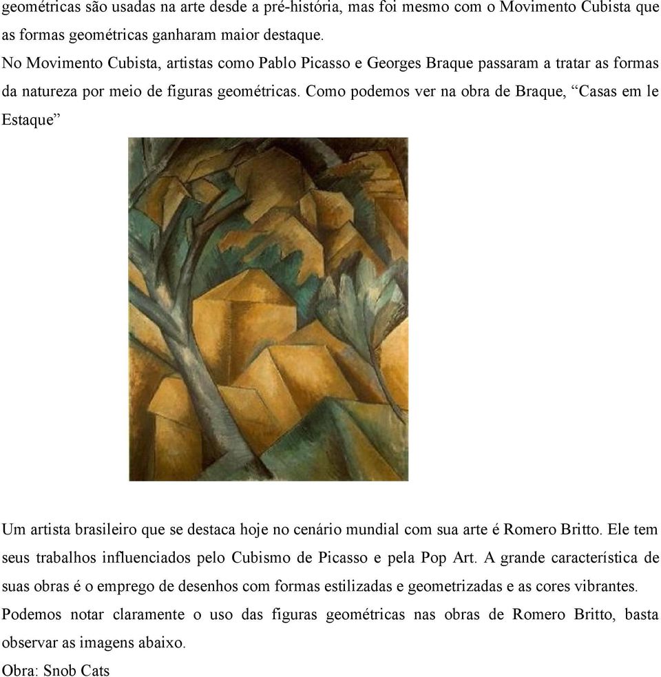 Como podemos ver na obra de Braque, Casas em le Estaque Um artista brasileiro que se destaca hoje no cenário mundial com sua arte é Romero Britto.