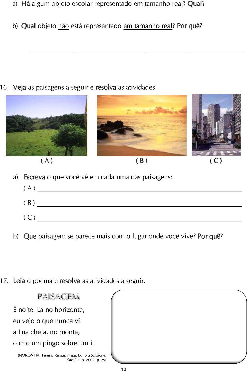 ( A ) ( B ) ( C ) a) Escreva o que você vê em cada uma das paisagens: ( A ) ( B ) ( C ) b) Que paisagem se parece mais com o lugar onde você