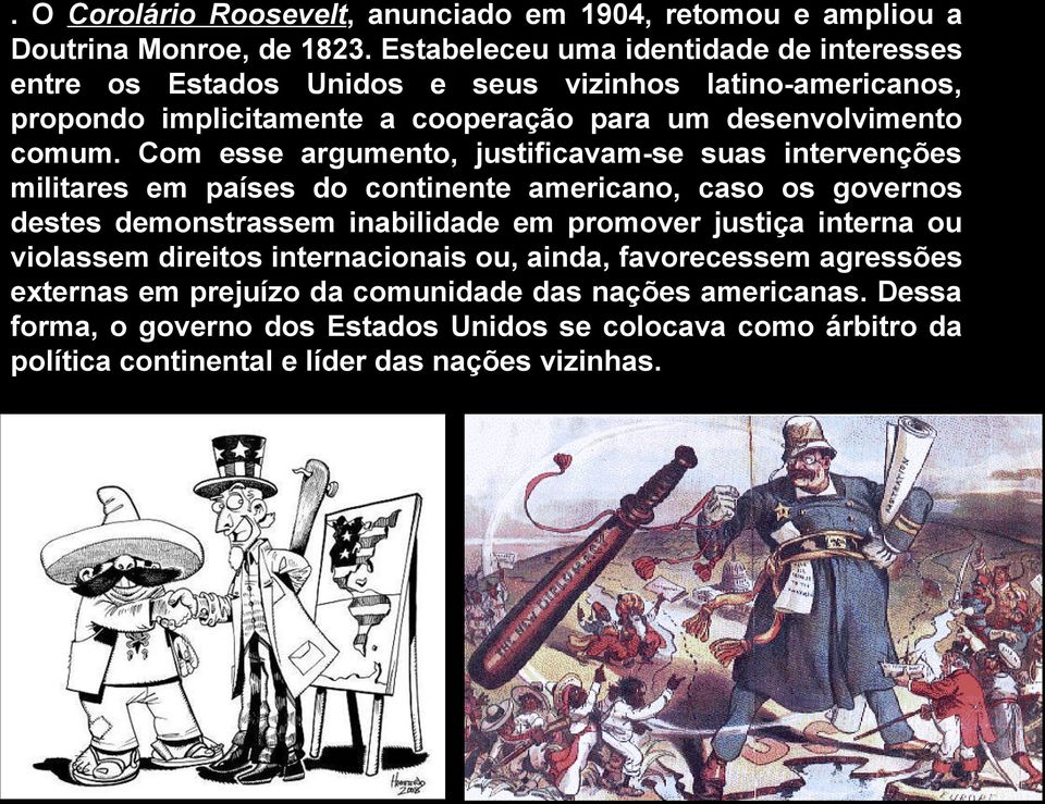 Com esse argumento, justificavam-se suas intervenções militares em países do continente americano, caso os governos destes demonstrassem inabilidade em promover justiça