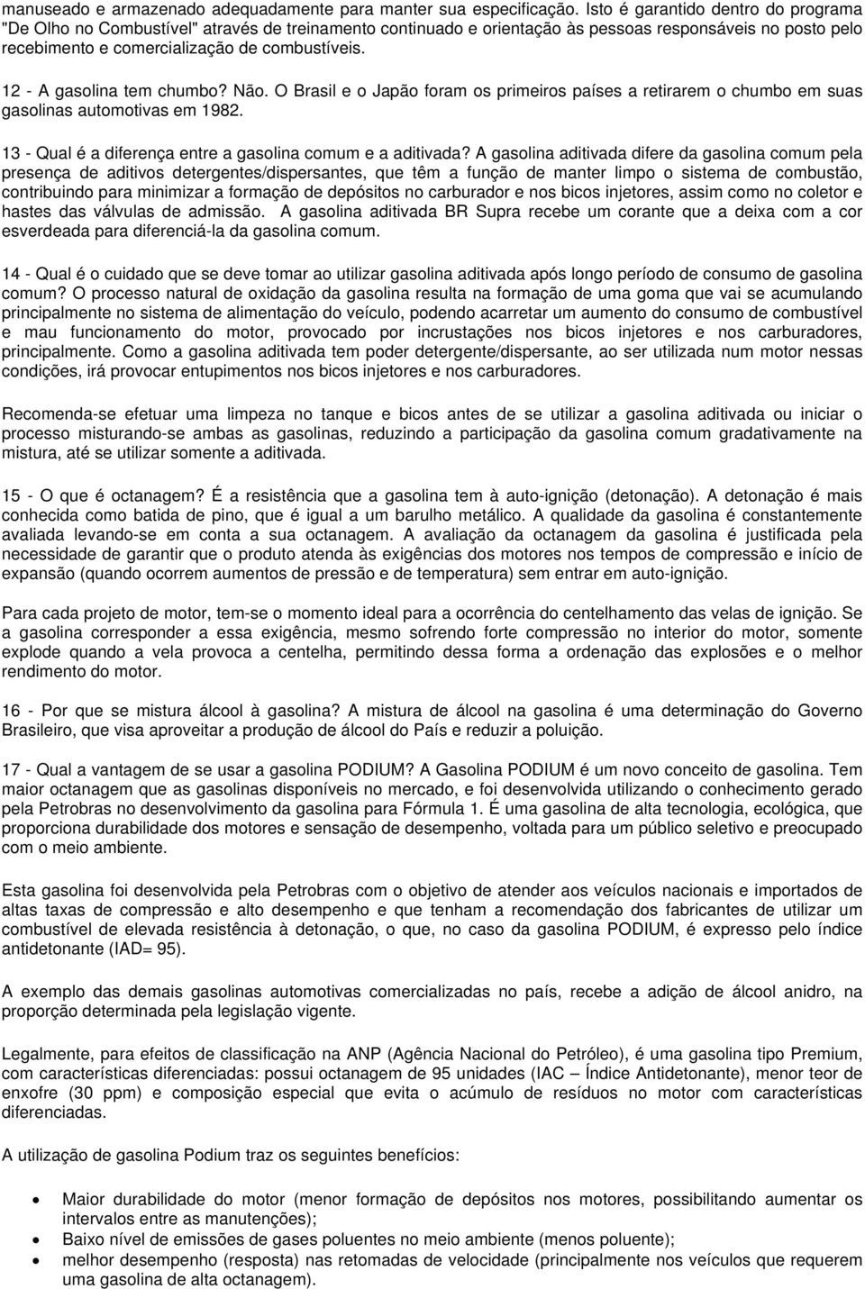 12 - A gasolina tem chumbo? Não. O Brasil e o Japão foram os primeiros países a retirarem o chumbo em suas gasolinas automotivas em 1982. 13 - Qual é a diferença entre a gasolina comum e a aditivada?