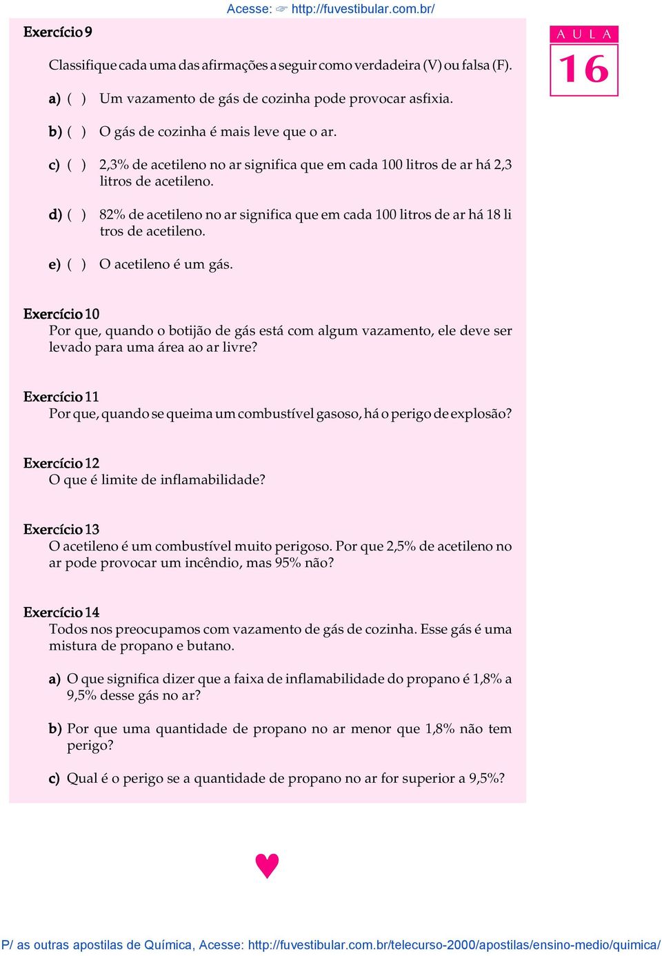 d) ( ) 82% de acetieno no ar significa que em cada 100 itros de ar há 18 i tros de acetieno. e) ( ) O acetieno é um gás.