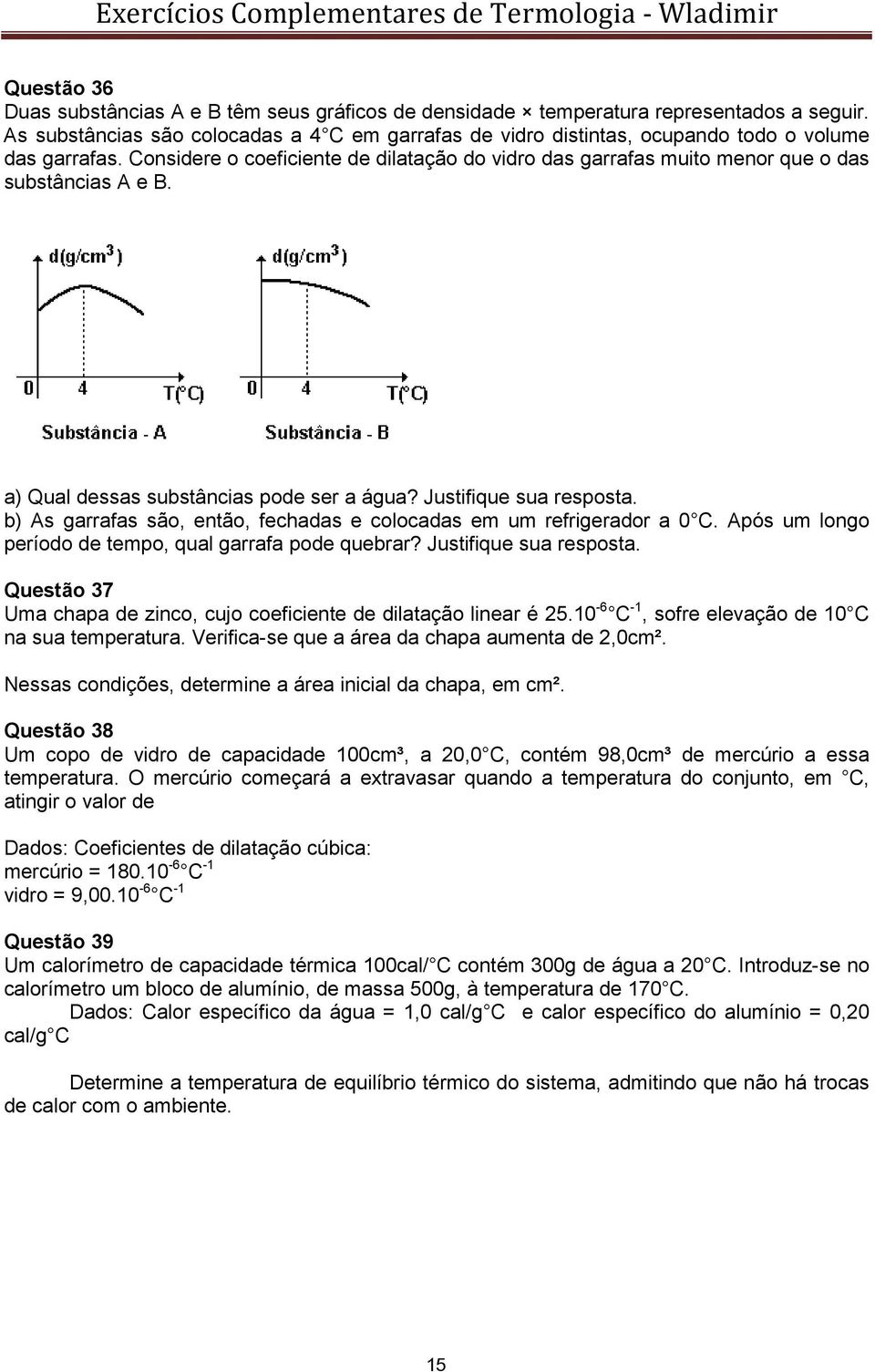 Considere o coeficiente de dilatação do vidro das garrafas muito menor que o das substâncias A e B. a) Qual dessas substâncias pode ser a água? Justifique sua resposta.