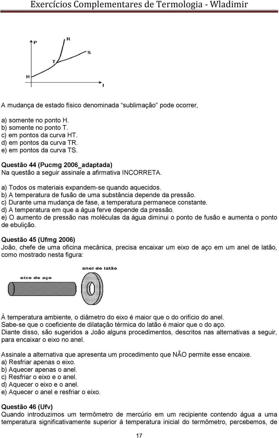 b) A temperatura de fusão de uma substância depende da pressão. c) Durante uma mudança de fase, a temperatura permanece constante. d) A temperatura em que a água ferve depende da pressão.