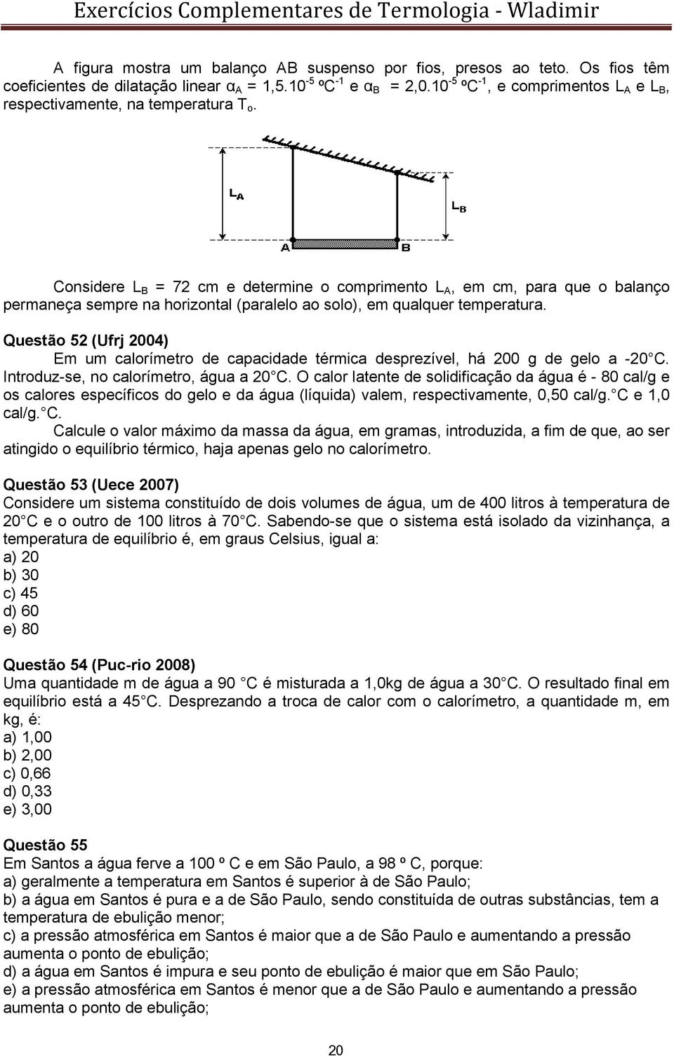 Considere L B = 72 cm e determine o comprimento L A, em cm, para que o balanço permaneça sempre na horizontal (paralelo ao solo), em qualquer temperatura.