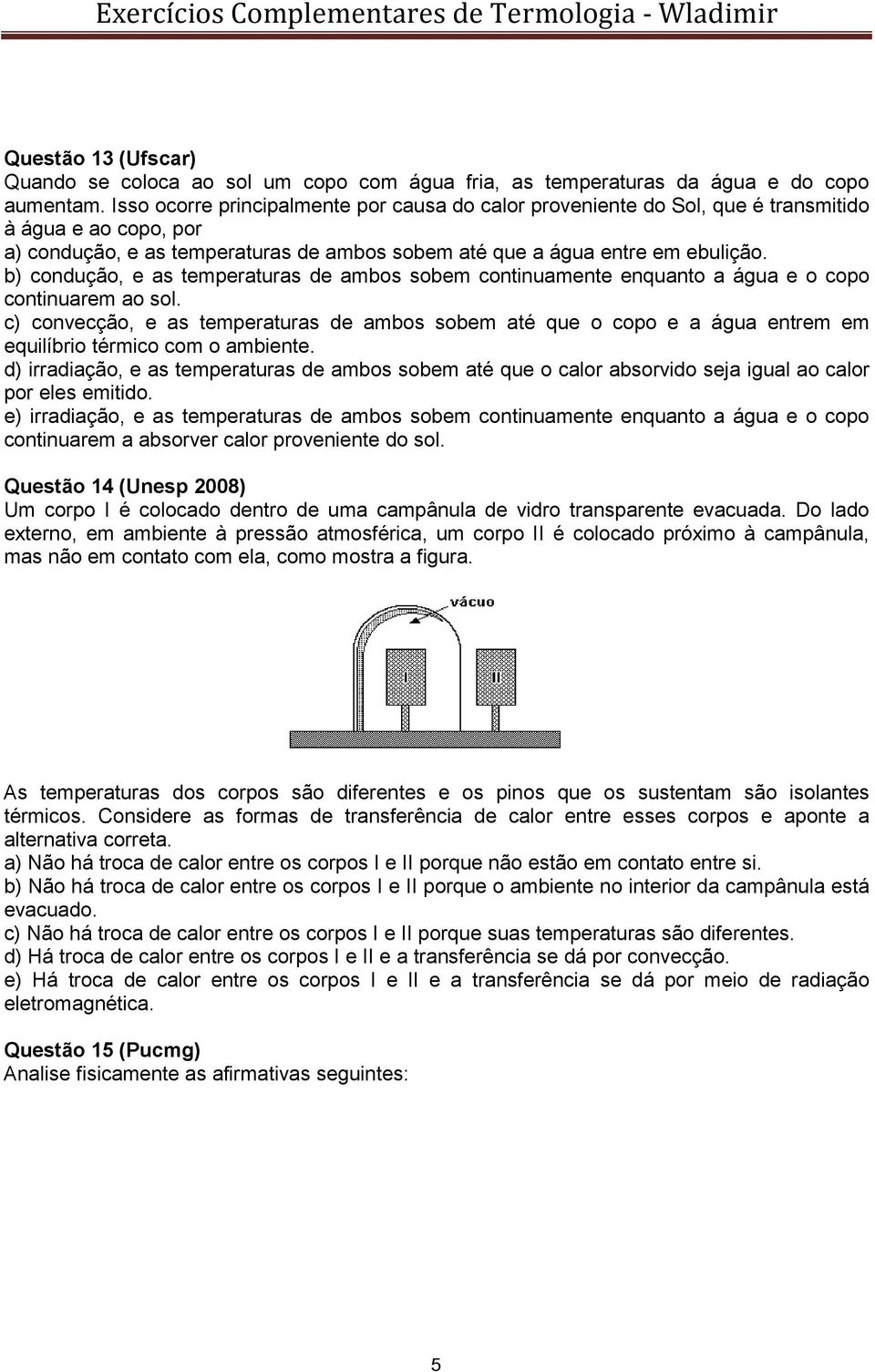 b) condução, e as temperaturas de ambos sobem continuamente enquanto a água e o copo continuarem ao sol.