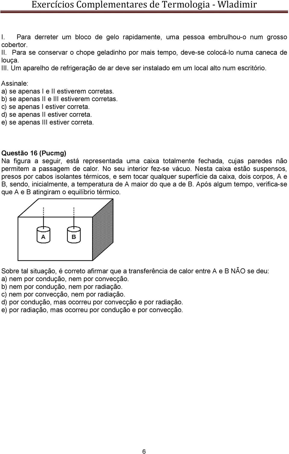 c) se apenas I estiver correta. d) se apenas II estiver correta. e) se apenas III estiver correta.