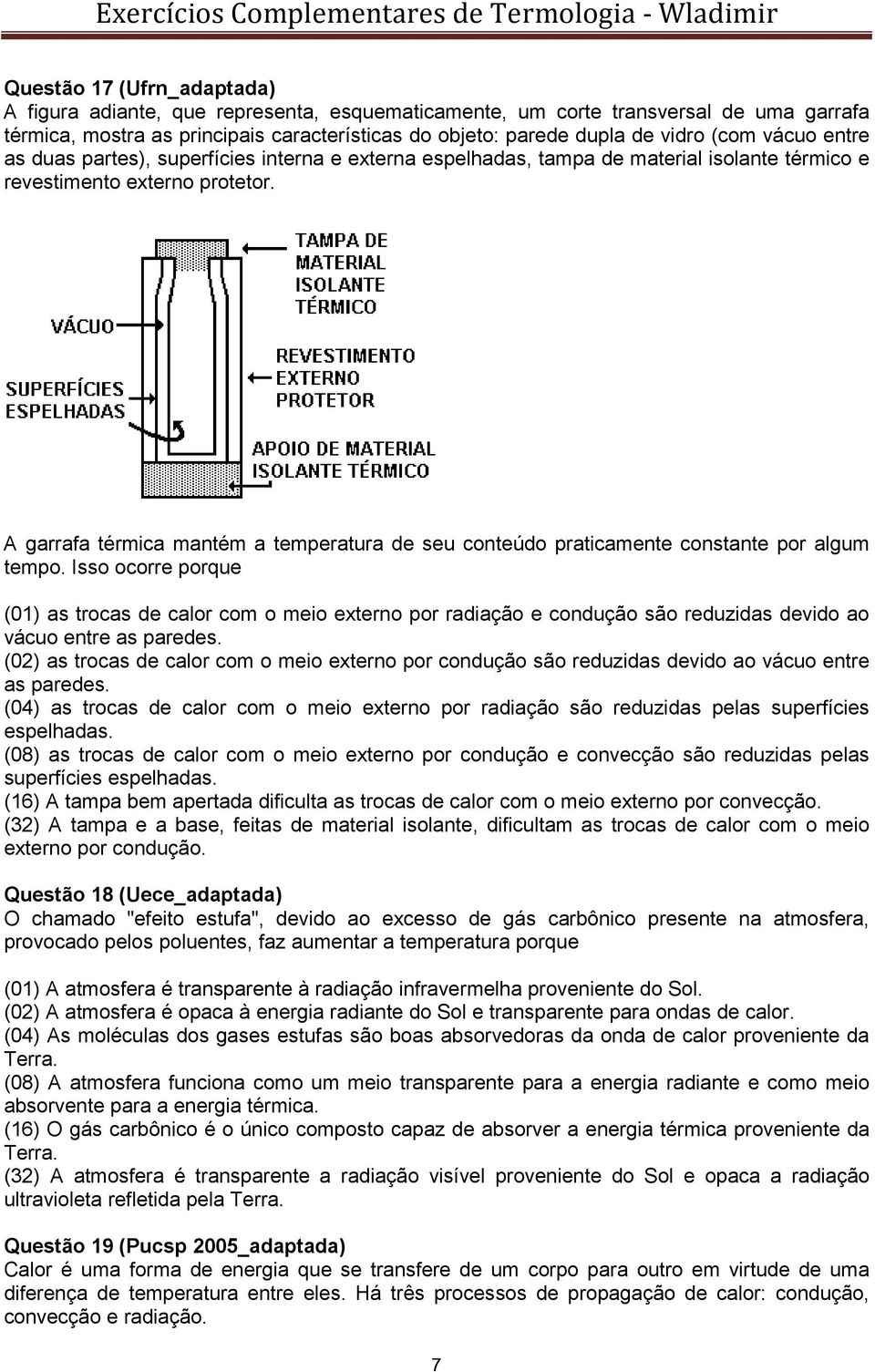 A garrafa térmica mantém a temperatura de seu conteúdo praticamente constante por algum tempo.