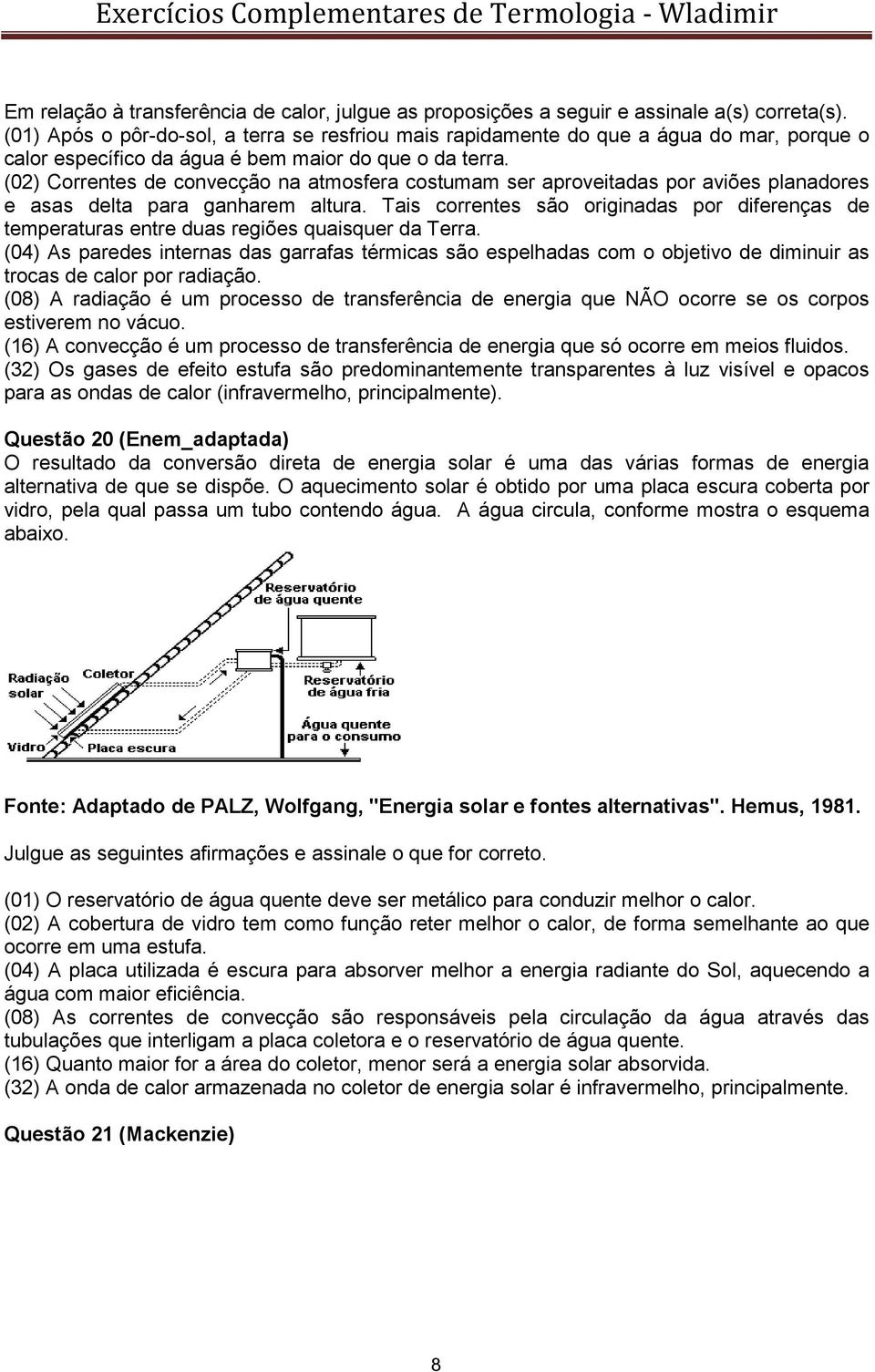 (02) Correntes de convecção na atmosfera costumam ser aproveitadas por aviões planadores e asas delta para ganharem altura.