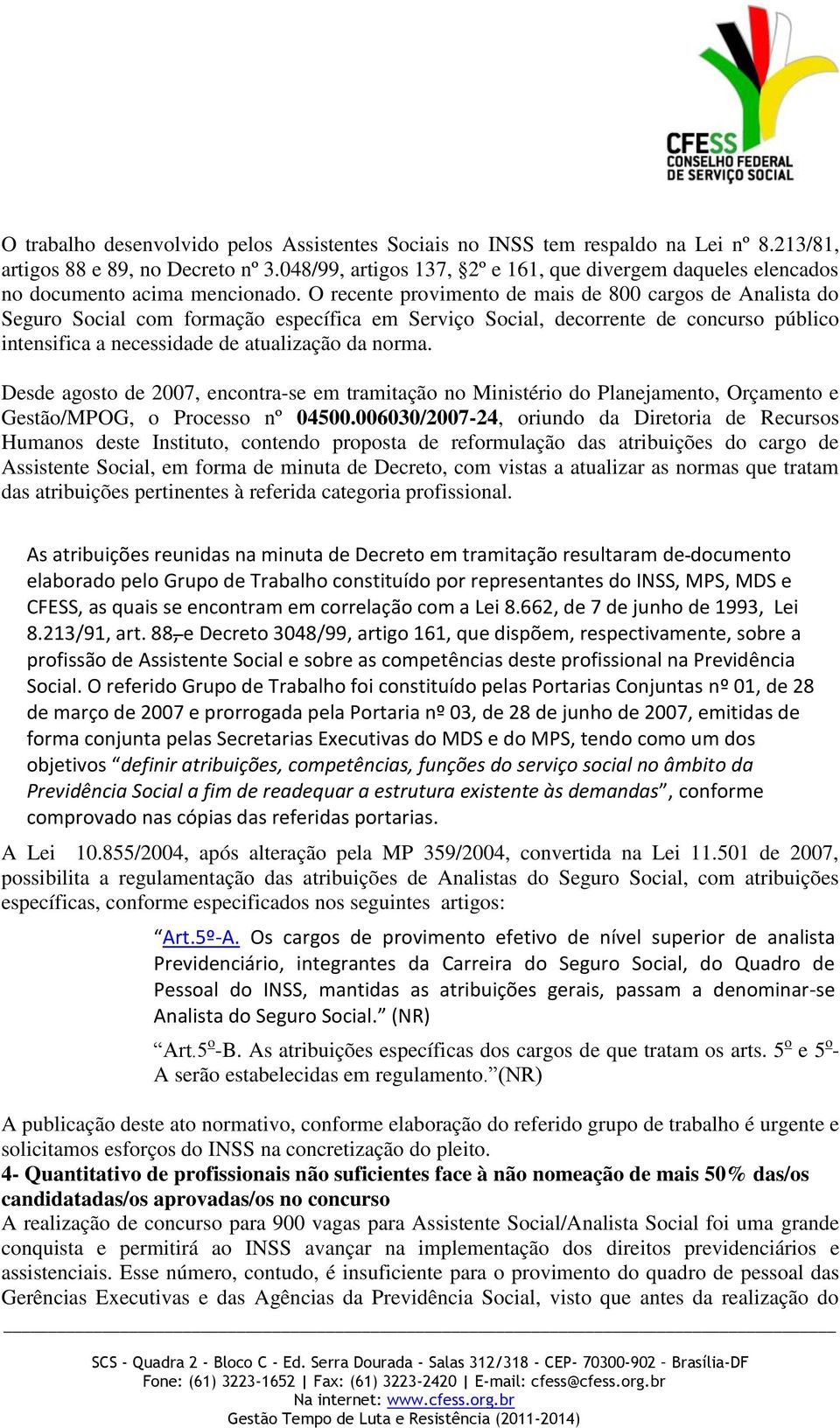 O recente provimento de mais de 800 cargos de Analista do Seguro Social com formação específica em Serviço Social, decorrente de concurso público intensifica a necessidade de atualização da norma.