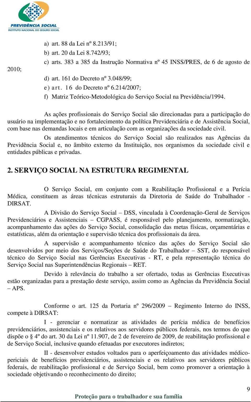 As ações profissionais do Serviço Social são direcionadas para a participação do usuário na implementação e no fortalecimento da política Previdenciária e de Assistência Social, com base nas demandas